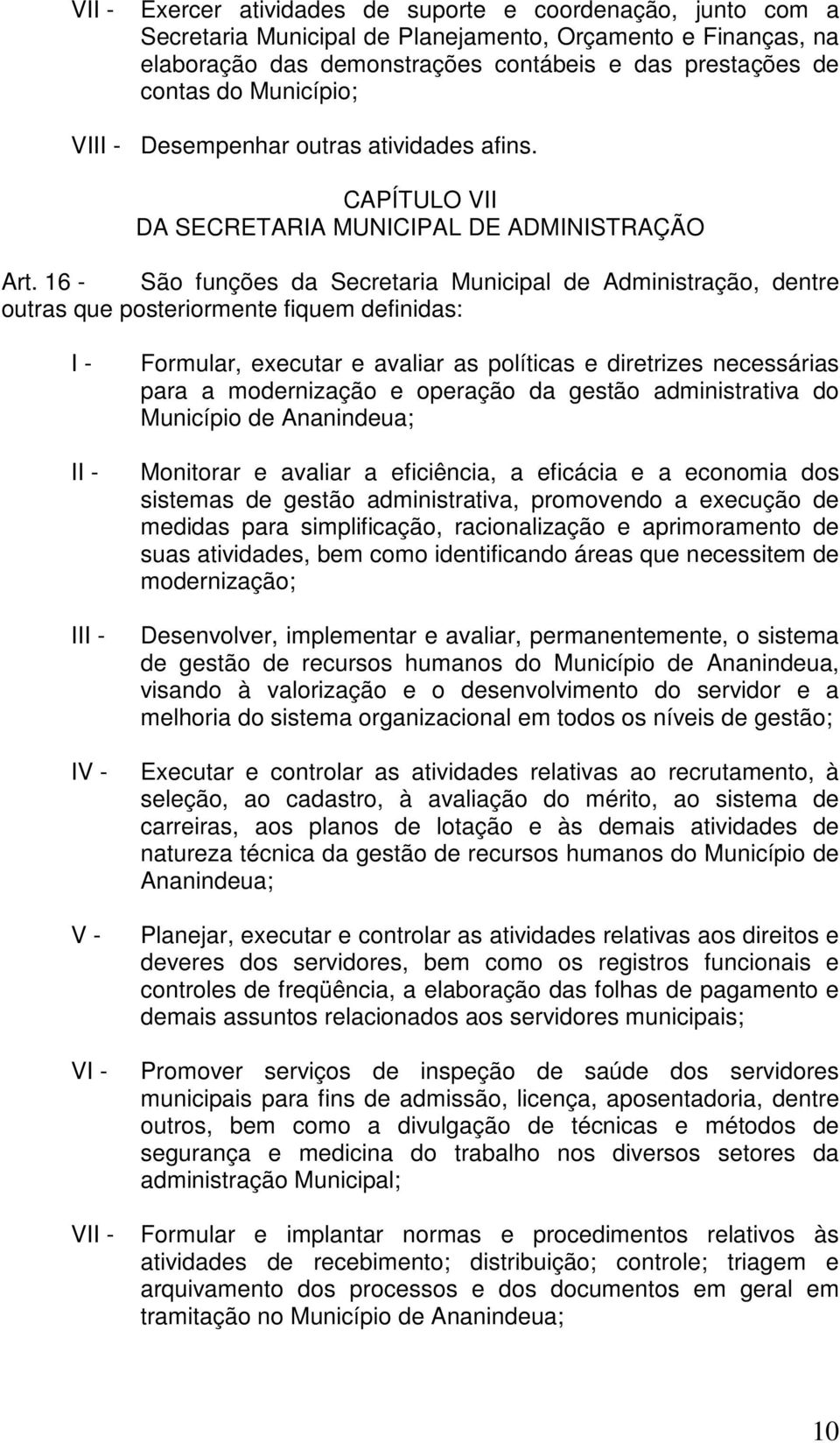 16 - São funções da Secretaria Municipal de Administração, dentre outras que posteriormente fiquem definidas: I V Formular, executar e avaliar as políticas e diretrizes necessárias para a