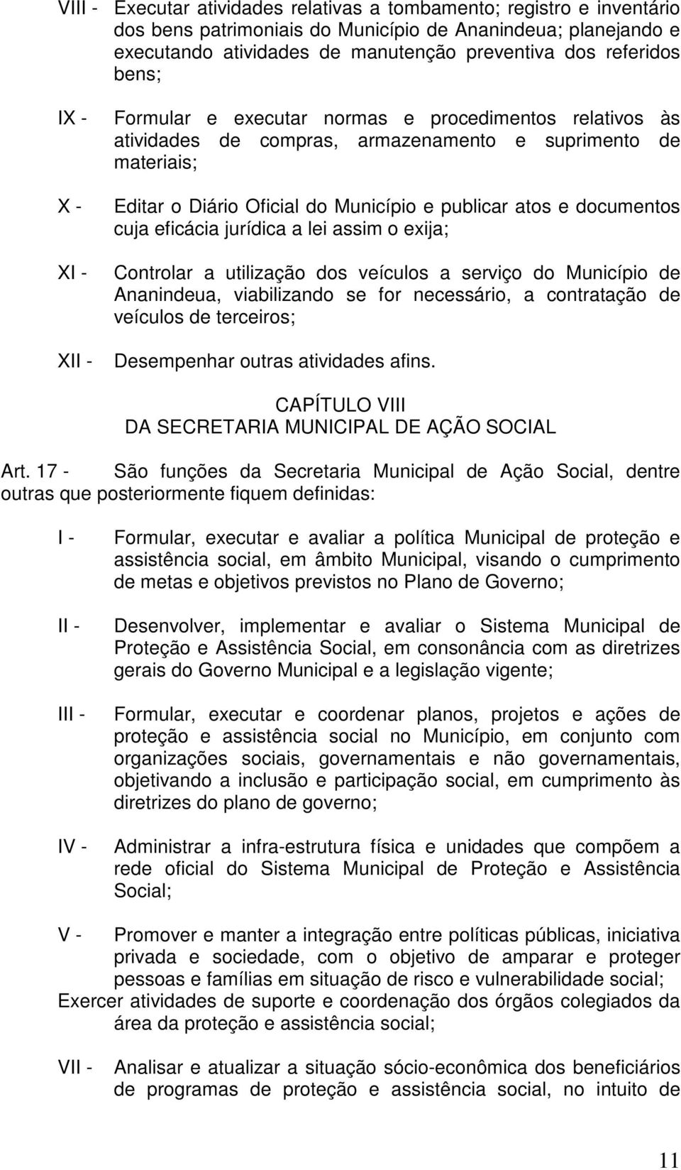 eficácia jurídica a lei assim o exija; Controlar a utilização dos veículos a serviço do Município de Ananindeua, viabilizando se for necessário, a contratação de veículos de terceiros; Desempenhar