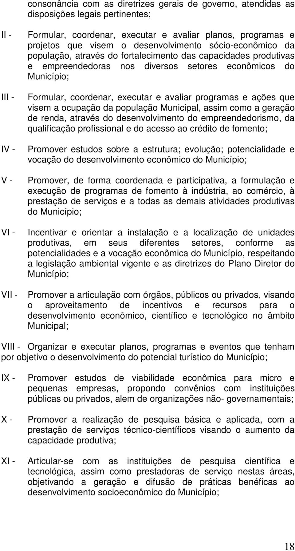 ações que visem a ocupação da população Municipal, assim como a geração de renda, através do desenvolvimento do empreendedorismo, da qualificação profissional e do acesso ao crédito de fomento;