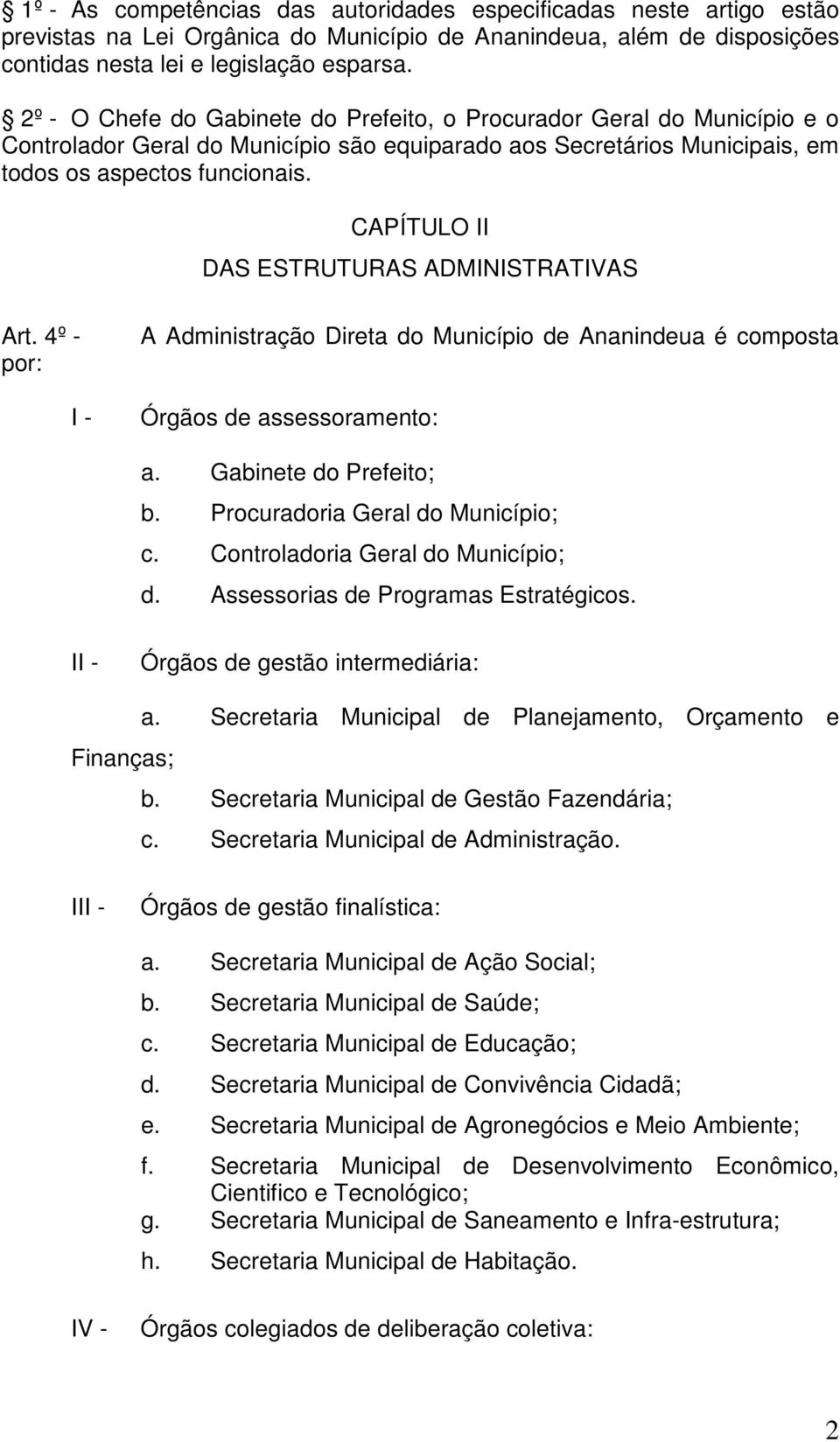 CAPÍTULO II DAS ESTRUTURAS ADMINISTRATIVAS Art. 4º - por: A Administração Direta do Município de Ananindeua é composta Órgãos de assessoramento: a. Gabinete do Prefeito; b.