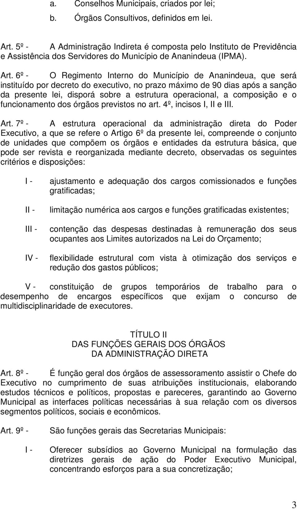 6º - O Regimento Interno do Município de Ananindeua, que será instituído por decreto do executivo, no prazo máximo de 90 dias após a sanção da presente lei, disporá sobre a estrutura operacional, a