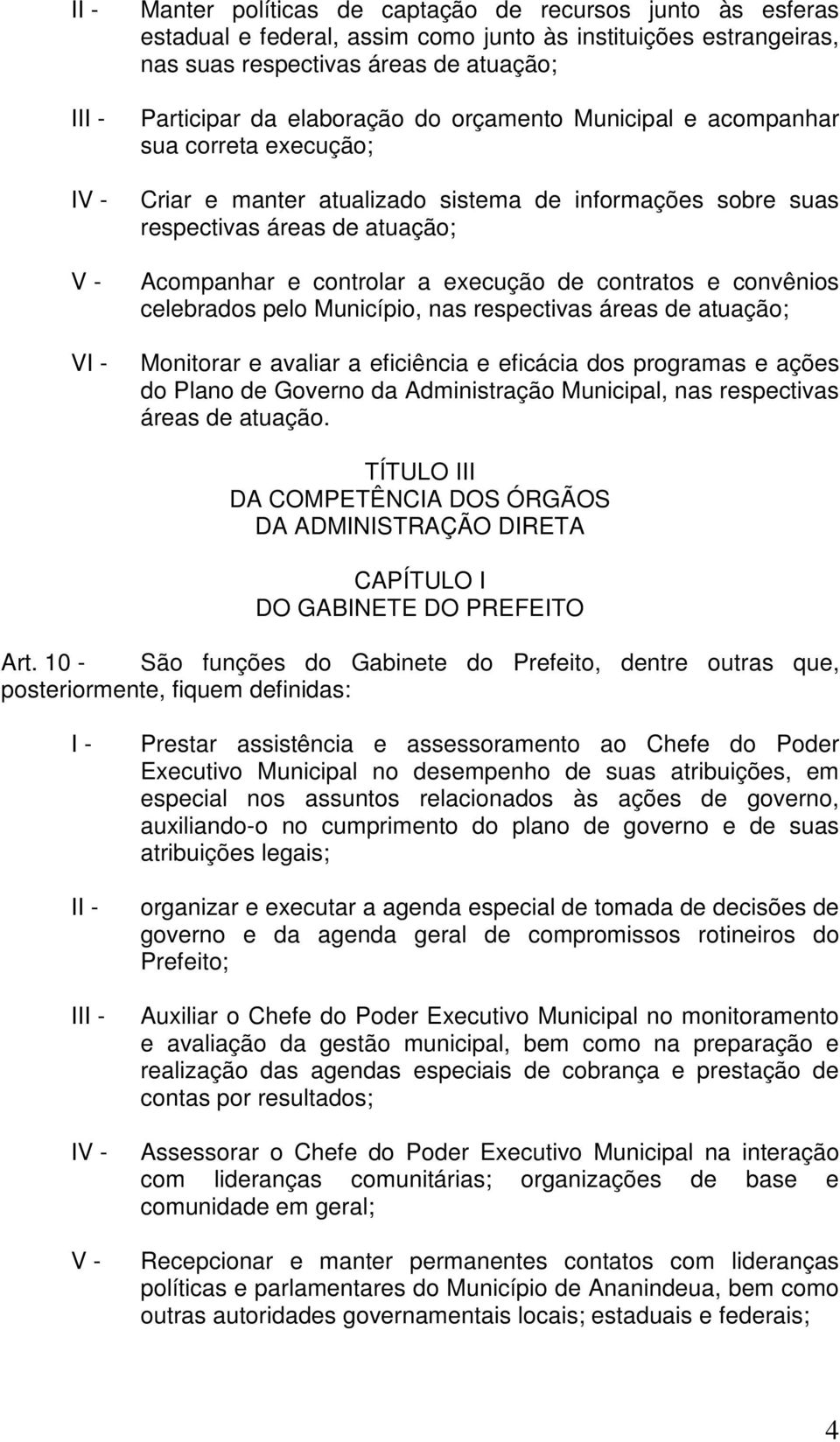 convênios celebrados pelo Município, nas respectivas áreas de atuação; Monitorar e avaliar a eficiência e eficácia dos programas e ações do Plano de Governo da Administração Municipal, nas