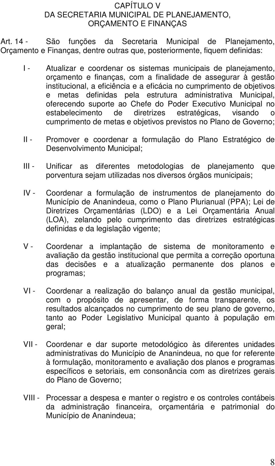 orçamento e finanças, com a finalidade de assegurar à gestão institucional, a eficiência e a eficácia no cumprimento de objetivos e metas definidas pela estrutura administrativa Municipal, oferecendo