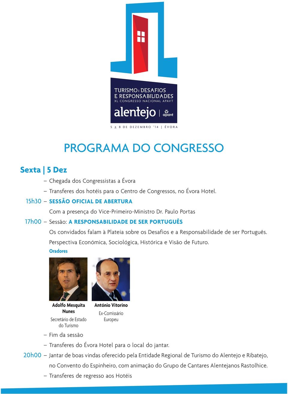 Paulo Portas 17h00 Sessão: A RESPONSABILIDADE DE SER PORTUGUÊS Os convidados falam à Plateia sobre os Desafios e a Responsabilidade de ser Português.