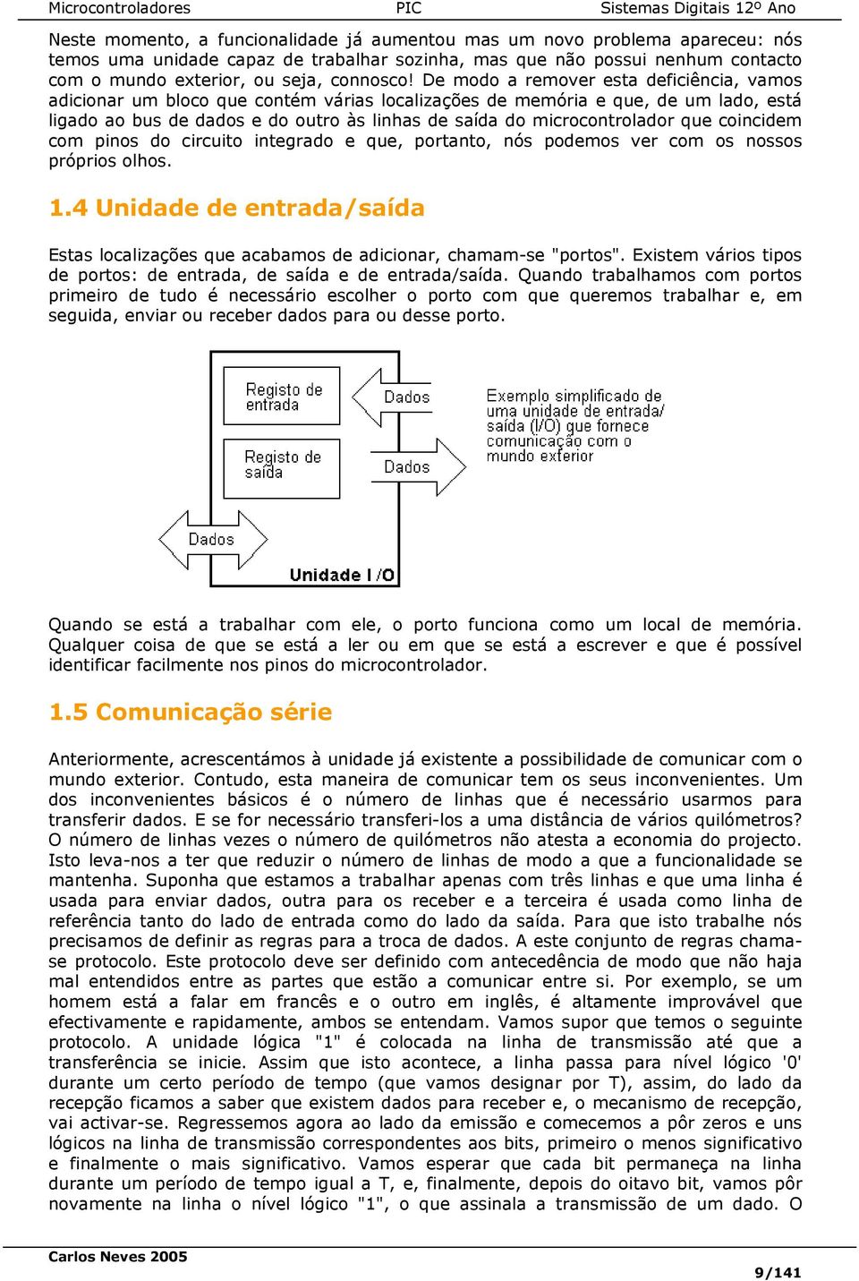 que coincidem com pinos do circuito integrado e que, portanto, nós podemos ver com os nossos próprios olhos. 1.