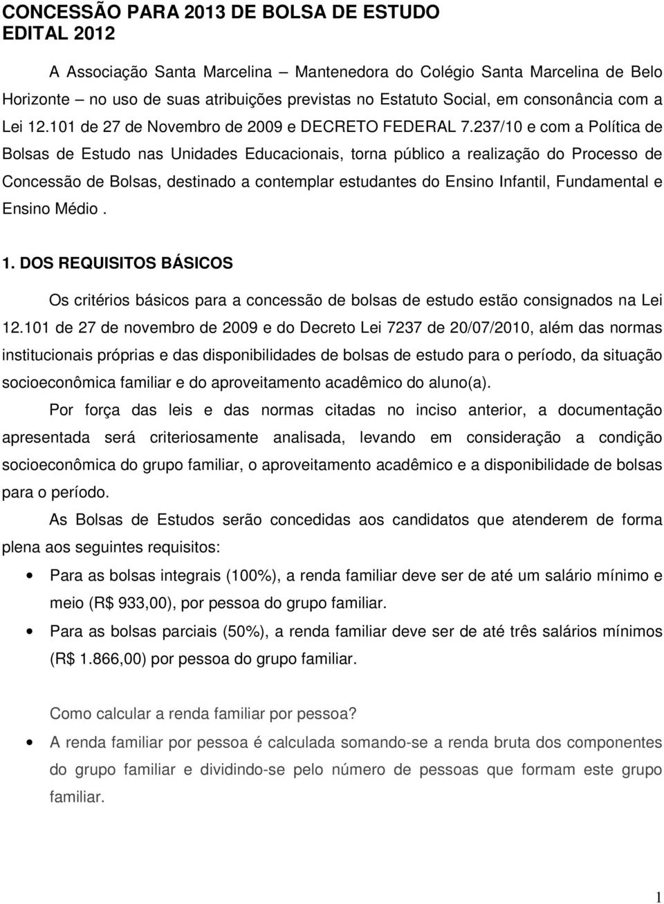 237/10 e com a Política de Bolsas de Estudo nas Unidades Educacionais, torna público a realização do Processo de Concessão de Bolsas, destinado a contemplar estudantes do Ensino Infantil, Fundamental