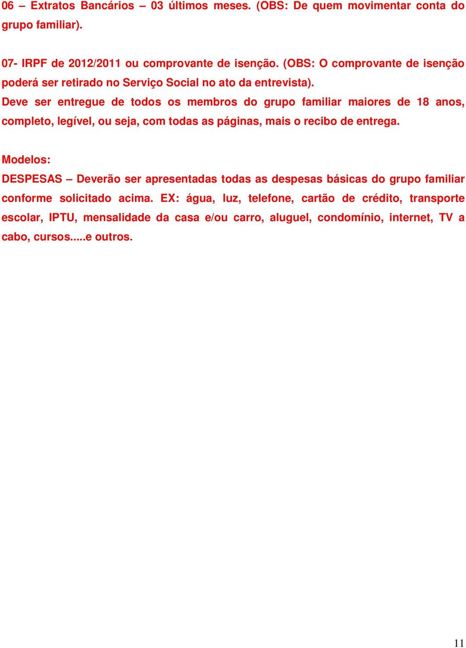 Deve ser entregue de todos os membros do grupo familiar maiores de 18 anos, completo, legível, ou seja, com todas as páginas, mais o recibo de entrega.