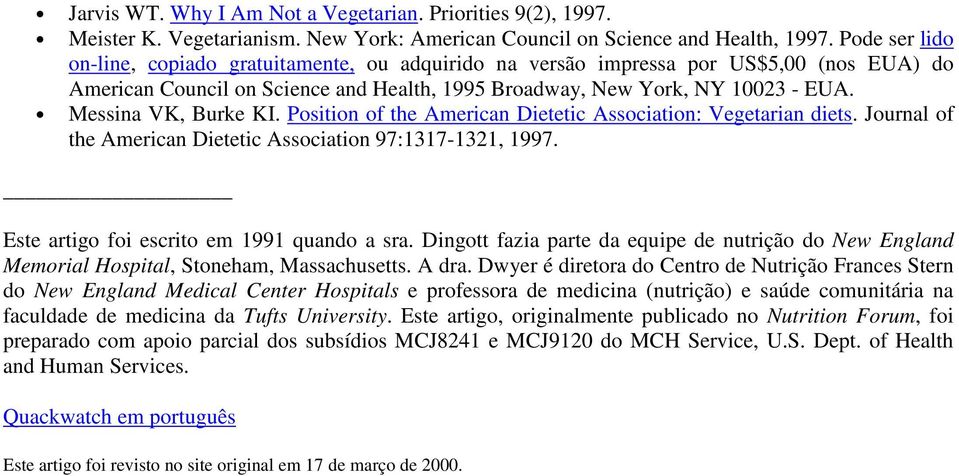 Messina VK, Burke KI. Position of the American Dietetic Association: Vegetarian diets. Journal of the American Dietetic Association 97:1317-1321, 1997. Este artigo foi escrito em 1991 quando a sra.