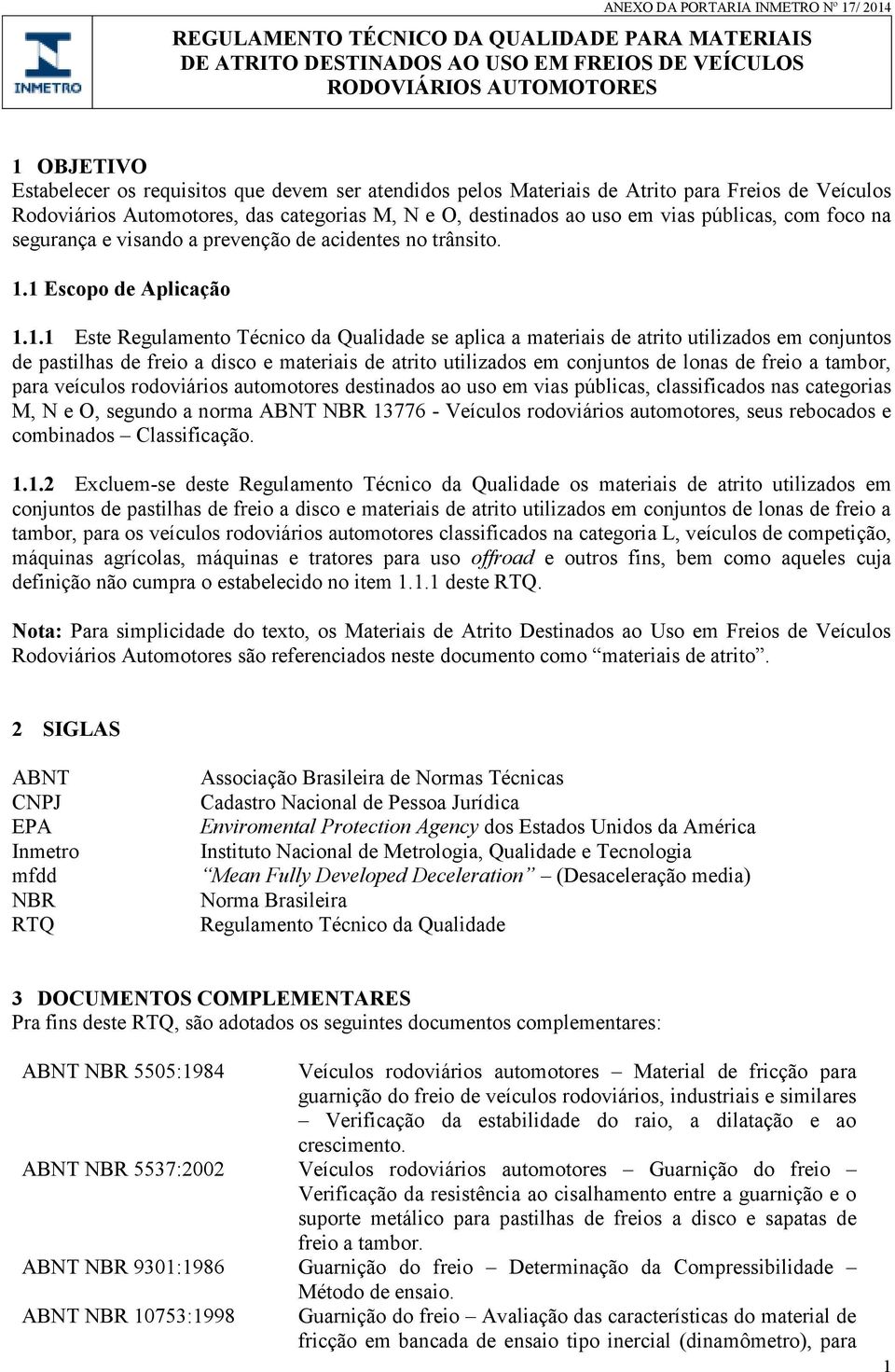 1 Escopo de Aplicação 1.1.1 Este Regulamento Técnico da Qualidade se aplica a materiais de atrito utilizados em conjuntos de pastilhas de freio a disco e materiais de atrito utilizados em conjuntos