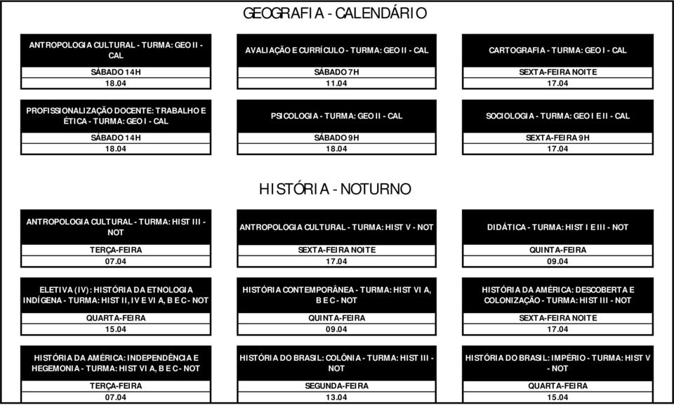 04 ANTROPOLOGIA CULTURAL - TURMA: HIST V - DIDÁTICA - TURMA: HIST I E III - 09.04 ELETIVA (IV): HISTÓRIA DA ETNOLOGIA INDÍGENA - TURMA: HIST II, IV E VI A, B E C - 15.