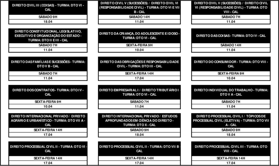 - DIREITO DAS COISAS - TURMA: DTO IV - DIREITO DAS FAMÍLIAS E SUCESSÕES - TURMA: DTO V B - DIREITO DAS OBRIGAÇÕES E RESPONSABILIDADE CIVIL - TURMA: DTO III - DIREITO DO CONSUMIDOR - TURMA: DTO VIII -