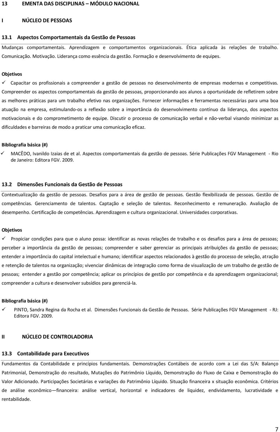 Capacitar os profissionais a compreender a gestão de pessoas no desenvolvimento de empresas modernas e competitivas.