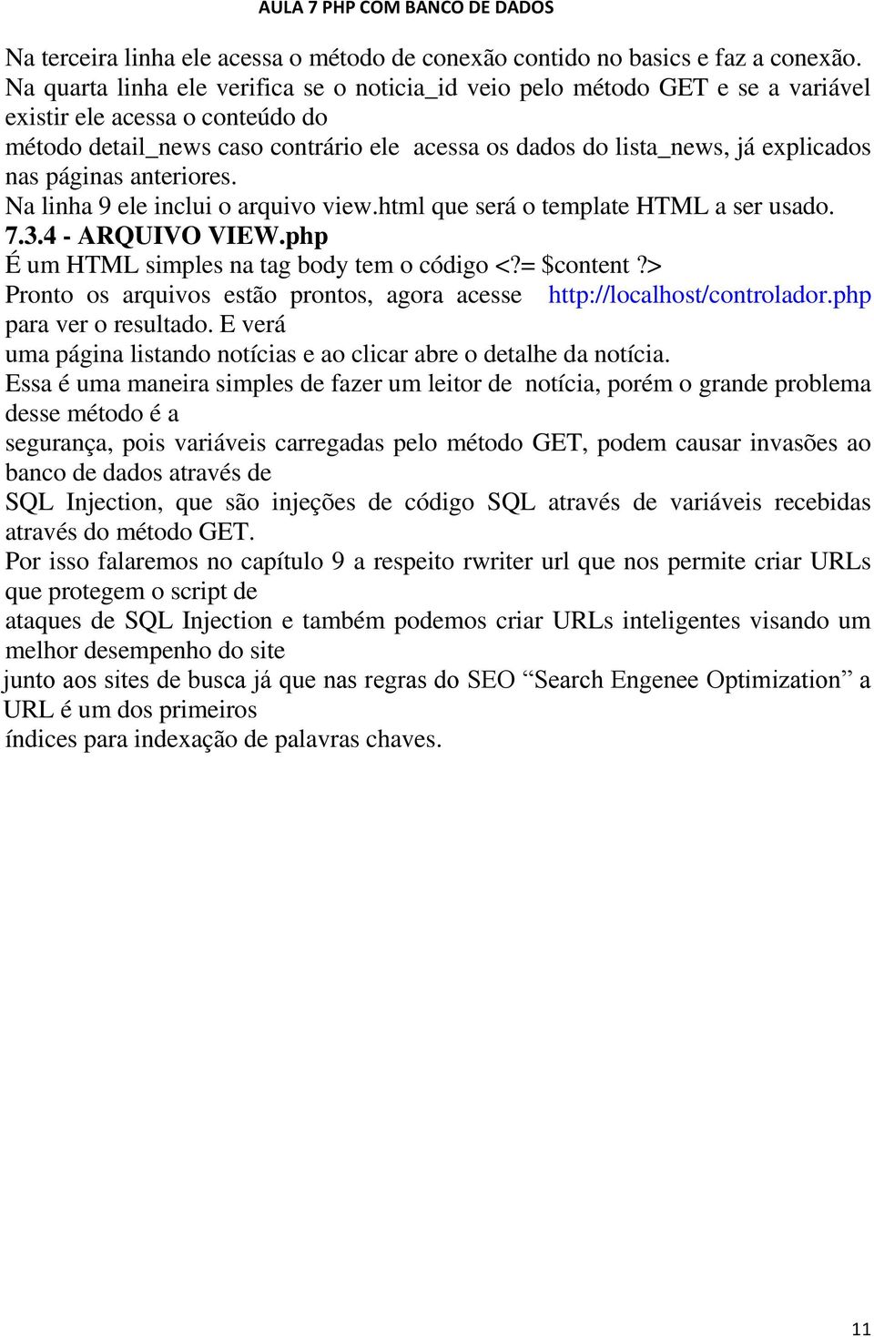 nas páginas anteriores. Na linha 9 ele inclui o arquivo view.html que será o template HTML a ser usado. 7.3.4 - ARQUIVO VIEW.php É um HTML simples na tag body tem o código <?= $content?