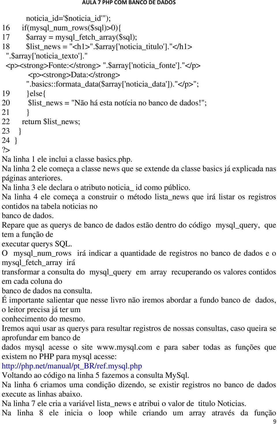 "</p>"; 19 else{ 20 $list_news = "Não há esta notícia no banco de dados!"; 21 22 return $list_news; 23 24?> Na linha 1 ele inclui a classe basics.php.