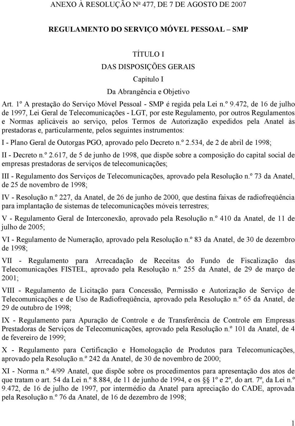 472, de 16 de julho de 1997, Lei Geral de Telecomunicações - LGT, por este Regulamento, por outros Regulamentos e Normas aplicáveis ao serviço, pelos Termos de Autorização expedidos pela Anatel às