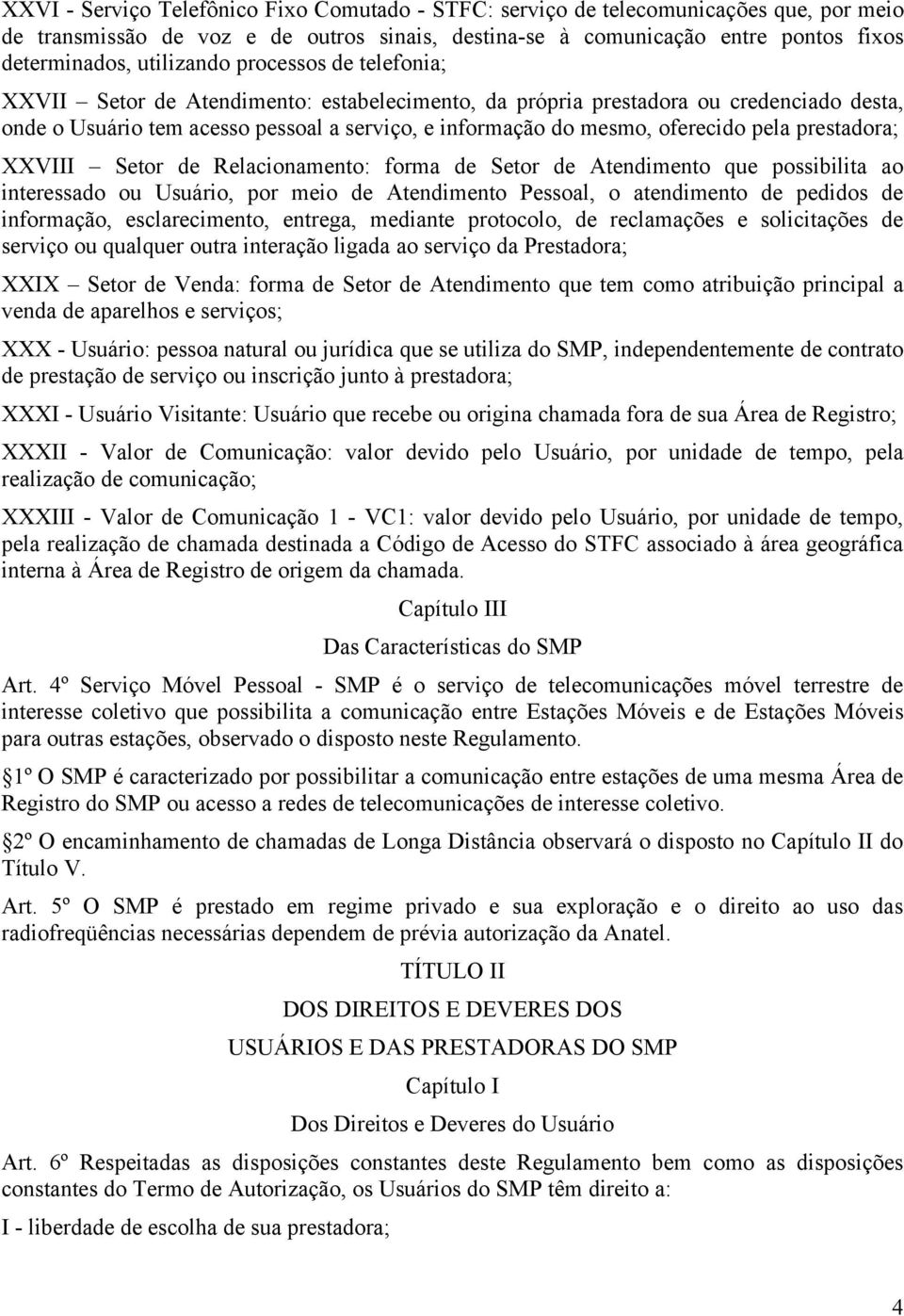 oferecido pela prestadora; XXVIII Setor de Relacionamento: forma de Setor de Atendimento que possibilita ao interessado ou Usuário, por meio de Atendimento Pessoal, o atendimento de pedidos de