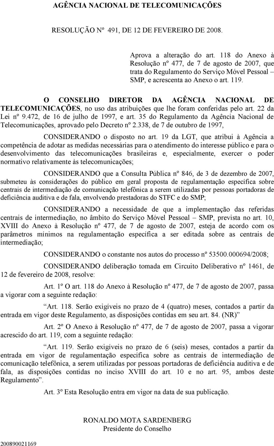 O CONSELHO DIRETOR DA AGÊNCIA NACIONAL DE TELECOMUNICAÇÕES, no uso das atribuições que lhe foram conferidas pelo art. 22 da Lei nº 9.472, de 16 de julho de 1997, e art.