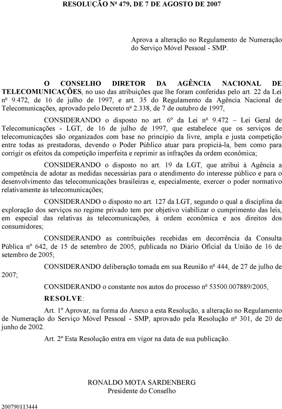 35 do Regulamento da Agência Nacional de Telecomunicações, aprovado pelo Decreto n o 2.338, de 7 de outubro de 1997, CONSIDERANDO o disposto no art. 6º da Lei n o 9.