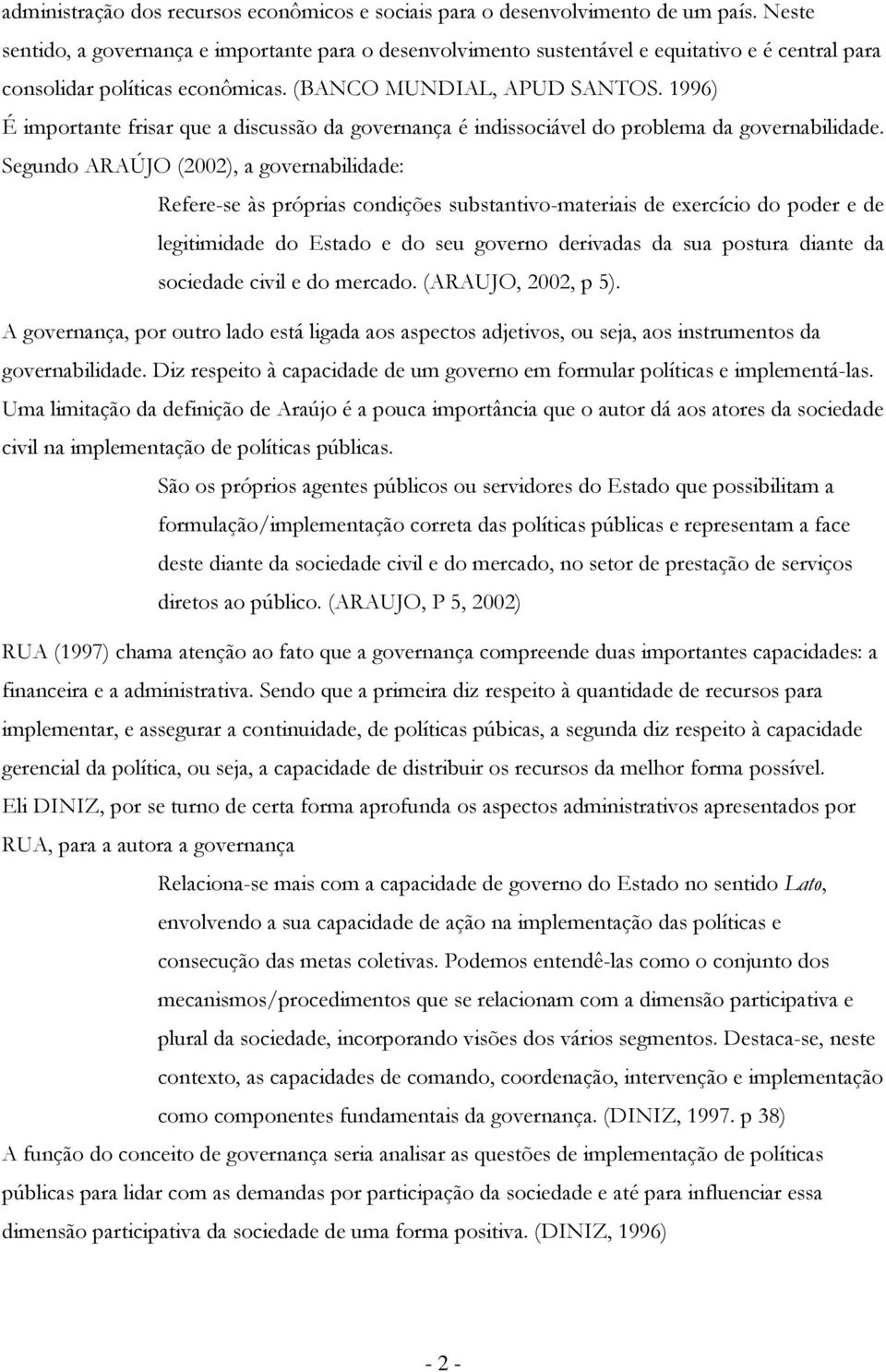 Segund ARAÚJO (2002), a gvernabilidade: Refere-se às próprias cndições substantiv-materiais de exercíci d pder e de legitimidade d Estad e d seu gvern derivadas da sua pstura diante da sciedade civil