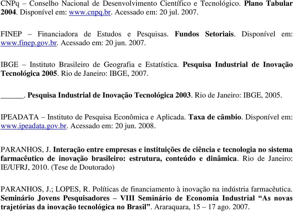 Rio de Janeiro: IBGE, 2007.. Pesquisa Industrial de Inovação Tecnológica 2003. Rio de Janeiro: IBGE, 2005. IPEADATA Instituto de Pesquisa Econômica e Aplicada. Taxa de câmbio. Disponível em: www.