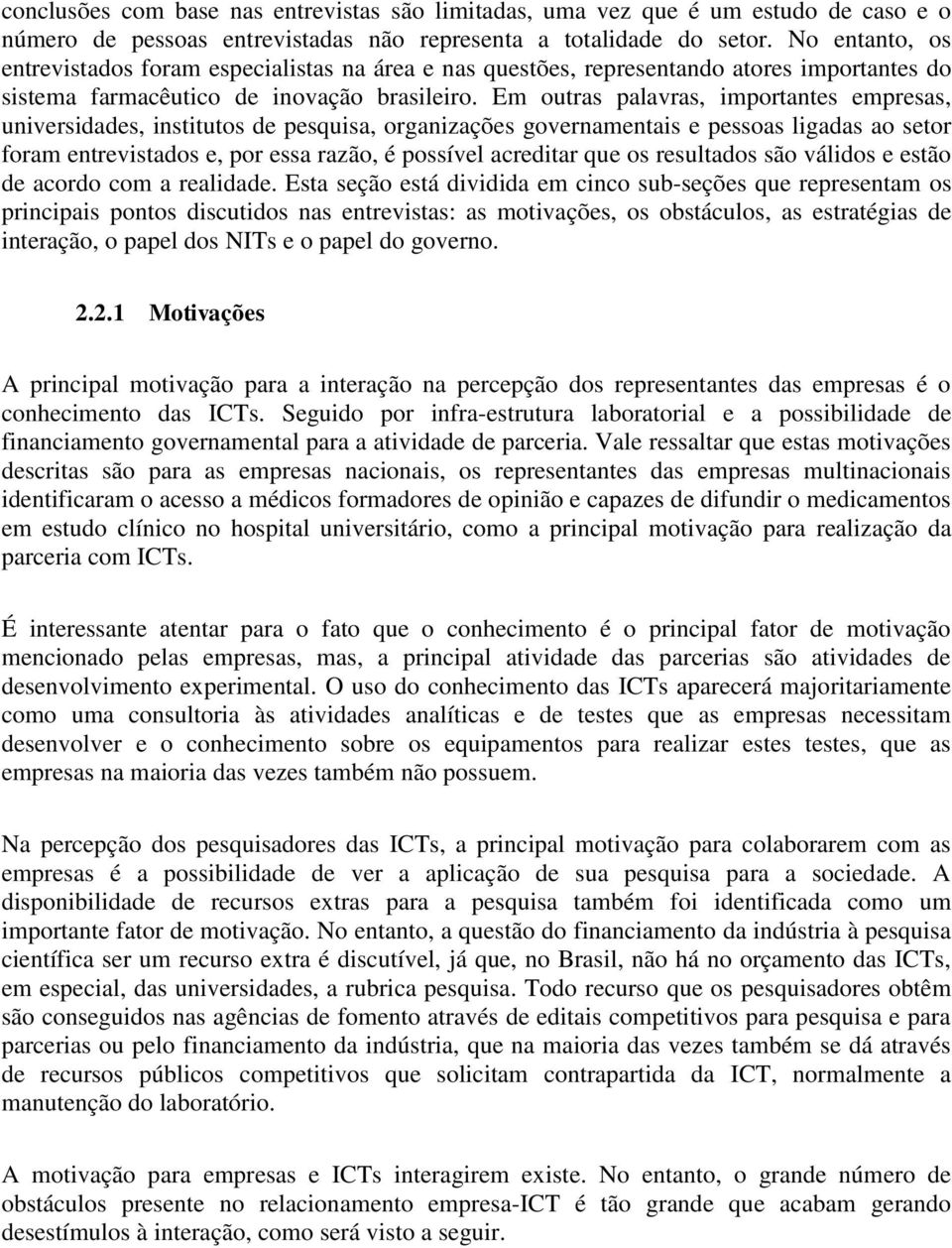 Em outras palavras, importantes empresas, universidades, institutos de pesquisa, organizações governamentais e pessoas ligadas ao setor foram entrevistados e, por essa razão, é possível acreditar que