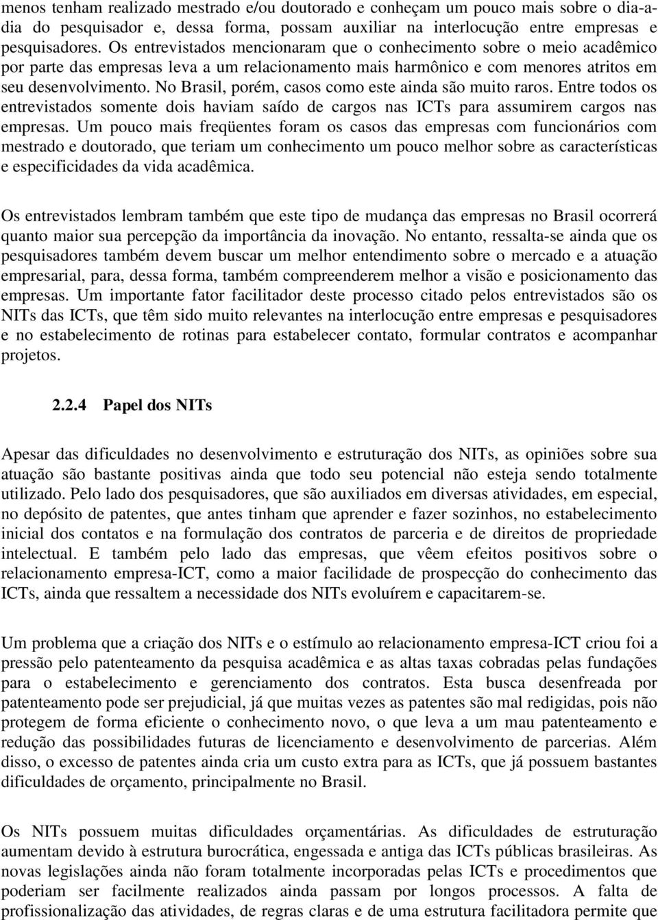 No Brasil, porém, casos como este ainda são muito raros. Entre todos os entrevistados somente dois haviam saído de cargos nas ICTs para assumirem cargos nas empresas.