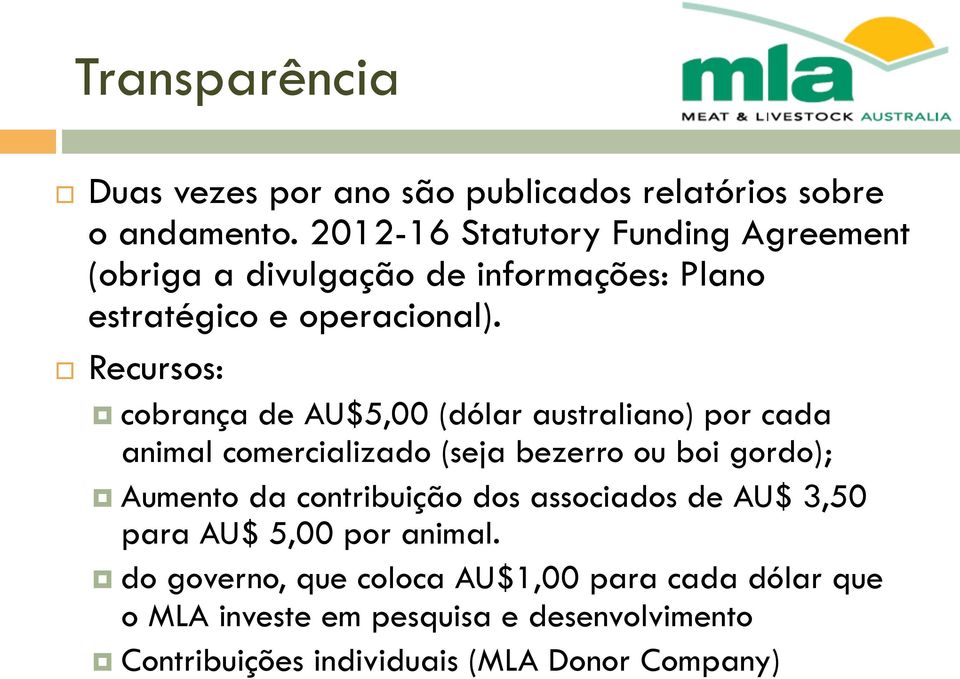 Recursos: cobrança de AU$5,00 (dólar australiano) por cada animal comercializado (seja bezerro ou boi gordo); Aumento da