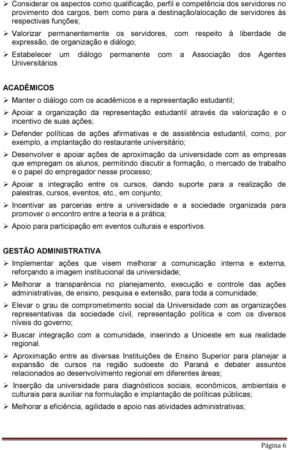 ACADÊMICOS Manter o diálogo com os acadêmicos e a representação estudantil; Apoiar a organização da representação estudantil através da valorização e o incentivo de suas ações; Defender políticas de