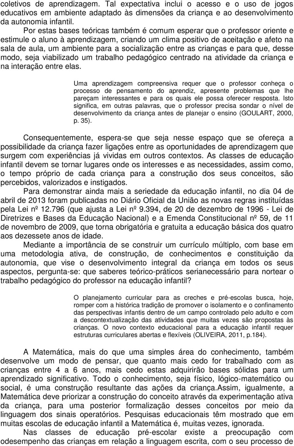 socialização entre as crianças e para que, desse modo, seja viabilizado um trabalho pedagógico centrado na atividade da criança e na interação entre elas.