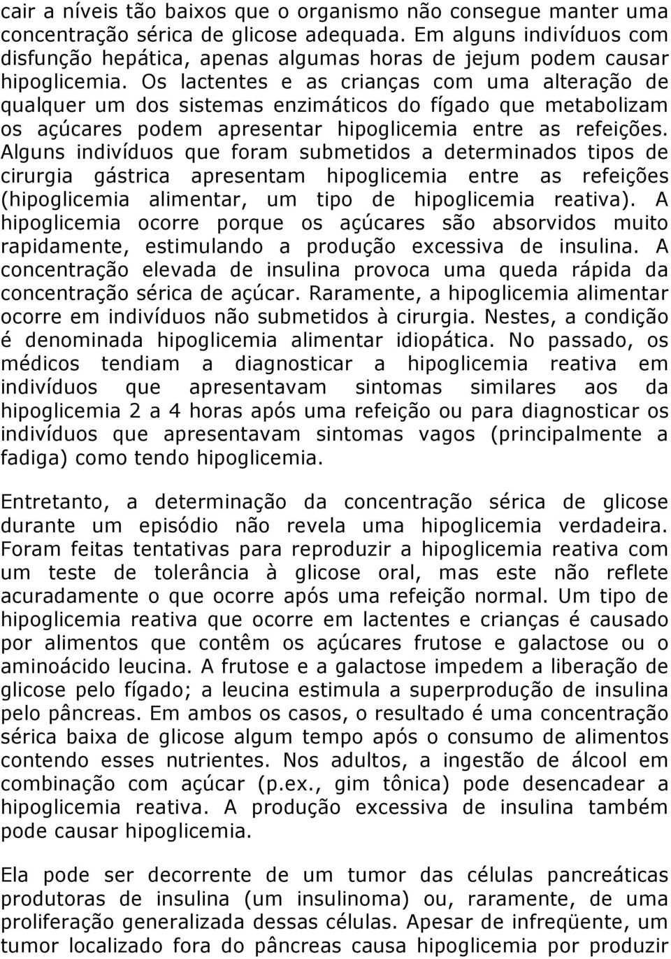 Os lactentes e as crianças com uma alteração de qualquer um dos sistemas enzimáticos do fígado que metabolizam os açúcares podem apresentar hipoglicemia entre as refeições.