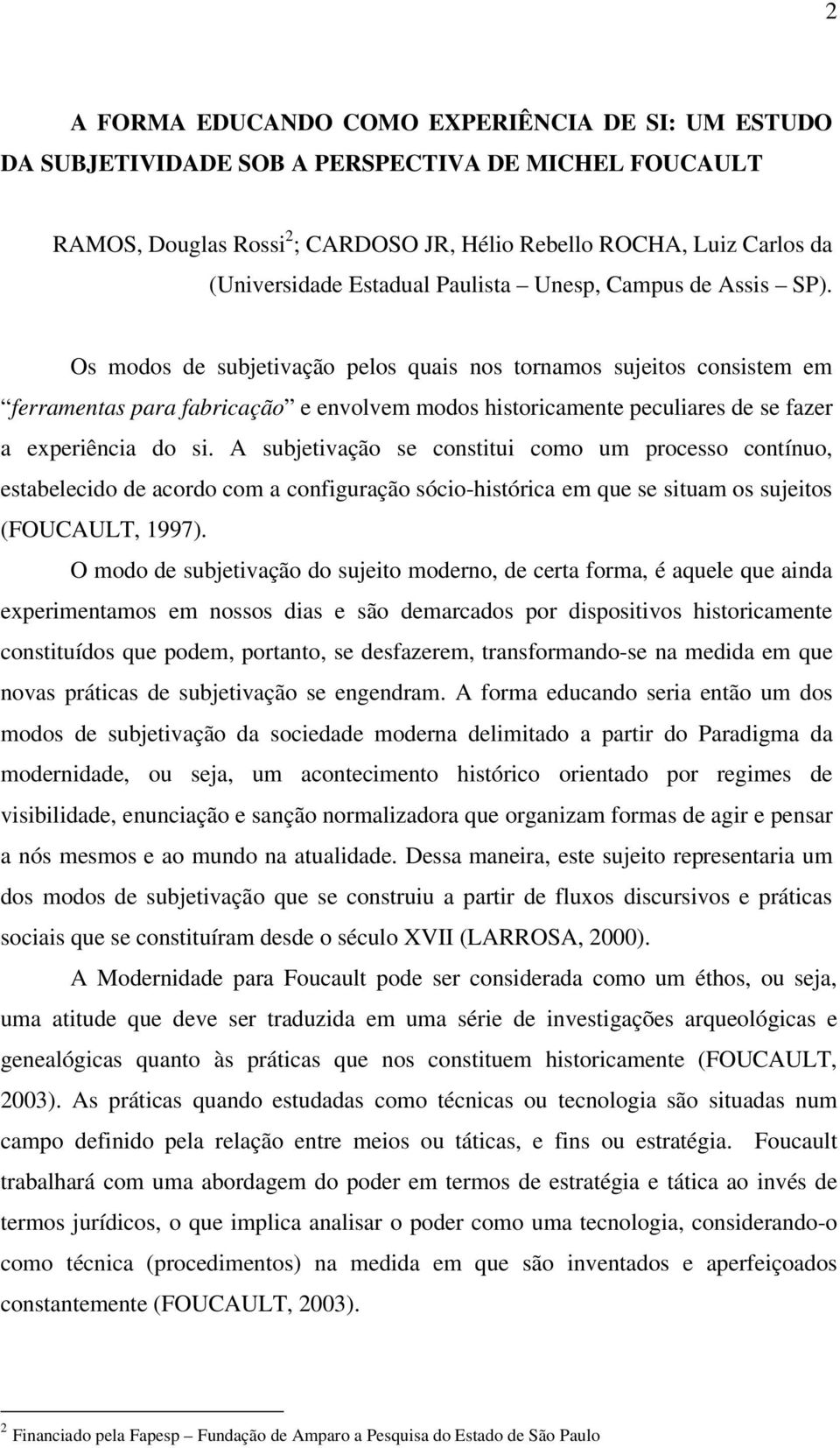 Os modos de subjetivação pelos quais nos tornamos sujeitos consistem em ferramentas para fabricação e envolvem modos historicamente peculiares de se fazer a experiência do si.