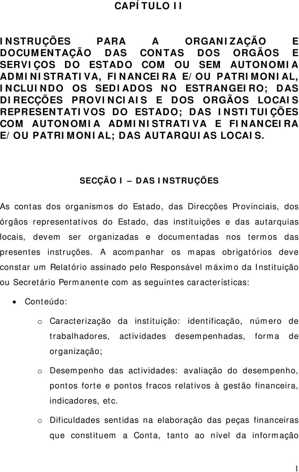 SECÇÃO I DAS INSTRUÇÕES As contas dos organismos do Estado, das Direcções Provinciais, dos órgãos representativos do Estado, das instituições e das autarquias locais, devem ser organizadas e