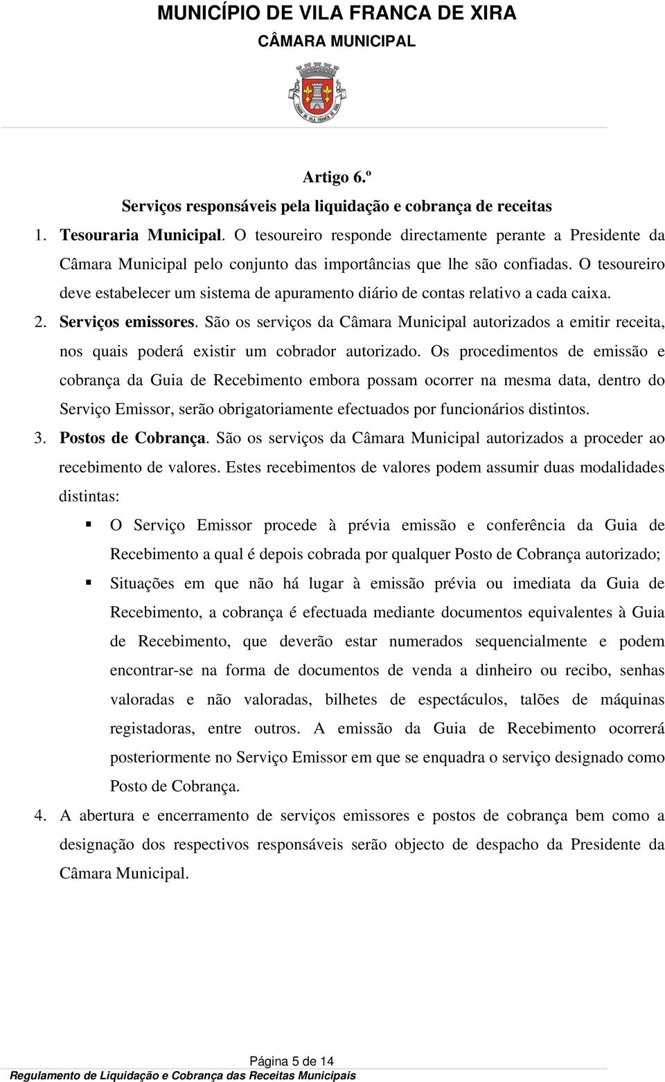 O tesoureiro deve estabelecer um sistema de apuramento diário de contas relativo a cada caixa. 2. Serviços emissores.