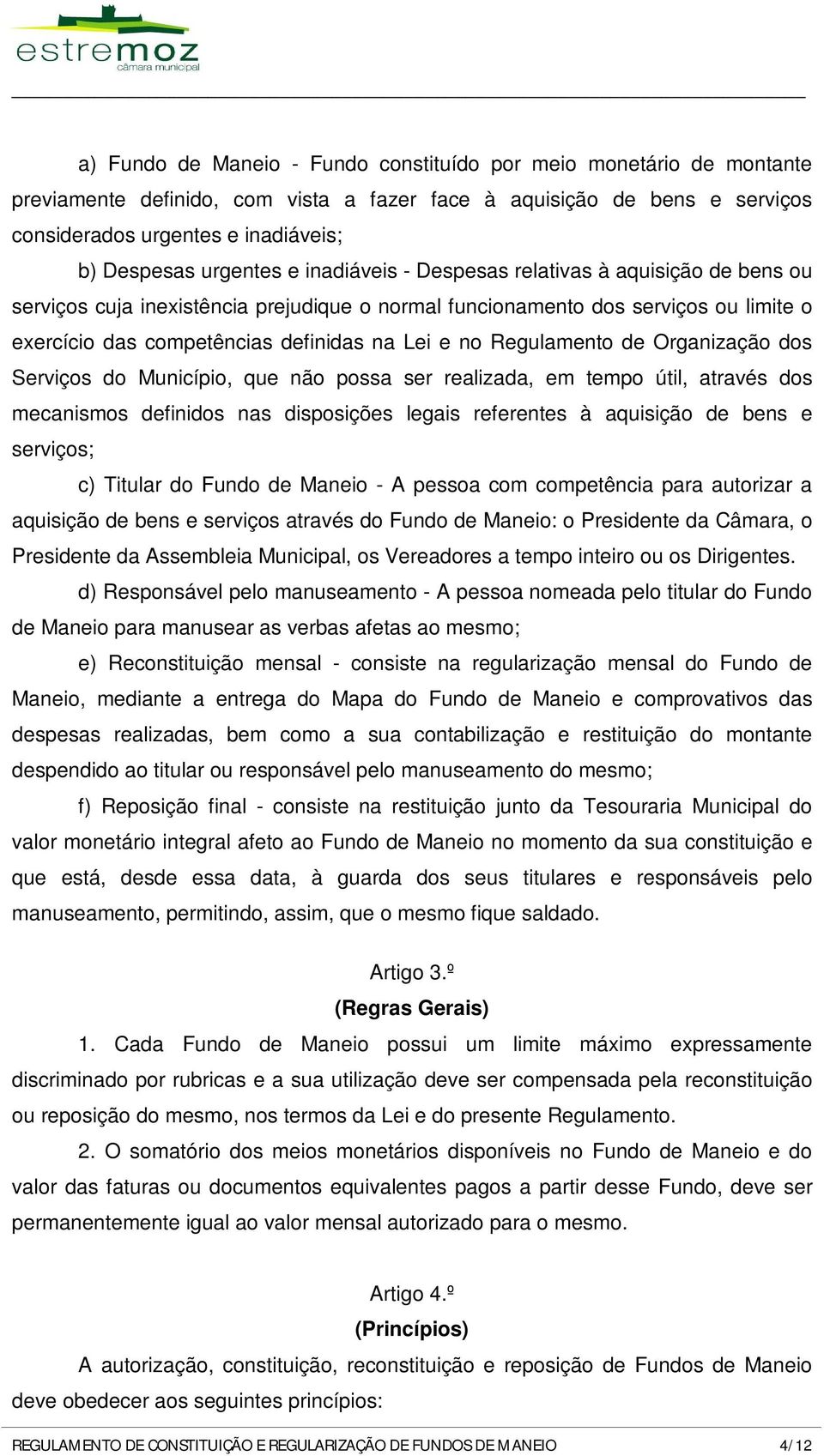 no Regulamento de Organização dos Serviços do Município, que não possa ser realizada, em tempo útil, através dos mecanismos definidos nas disposições legais referentes à aquisição de bens e serviços;