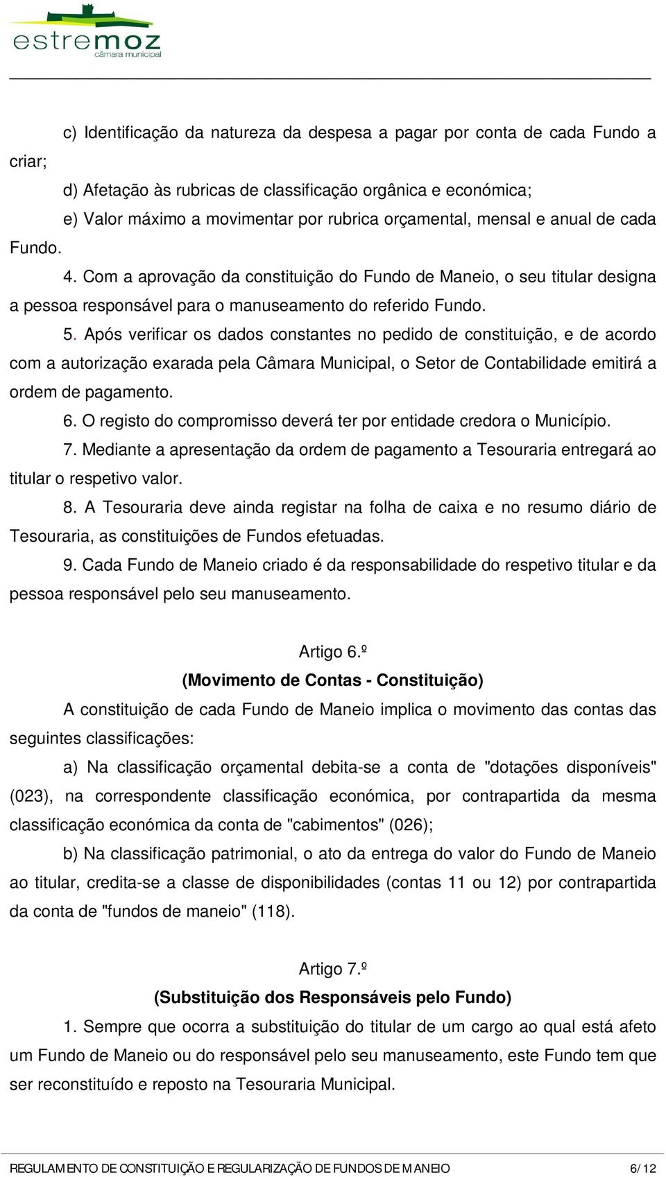 Após verificar os dados constantes no pedido de constituição, e de acordo com a autorização exarada pela Câmara Municipal, o Setor de Contabilidade emitirá a ordem de pagamento. 6.