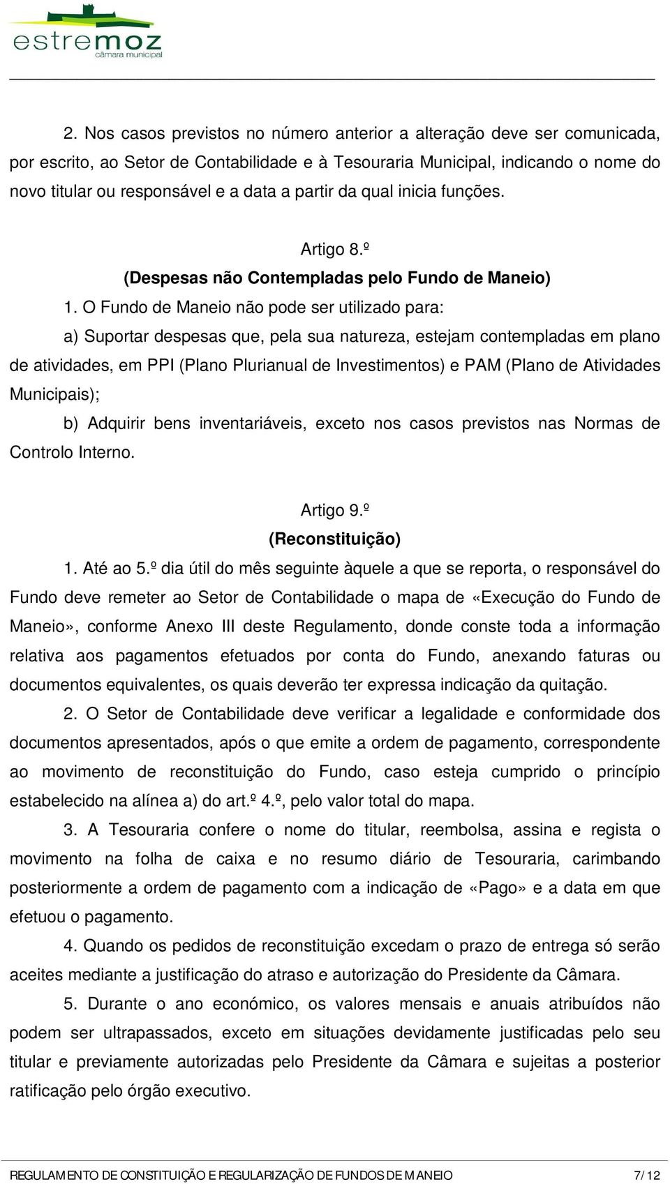 O Fundo de Maneio não pode ser utilizado para: a) Suportar despesas que, pela sua natureza, estejam contempladas em plano de atividades, em PPI (Plano Plurianual de Investimentos) e PAM (Plano de