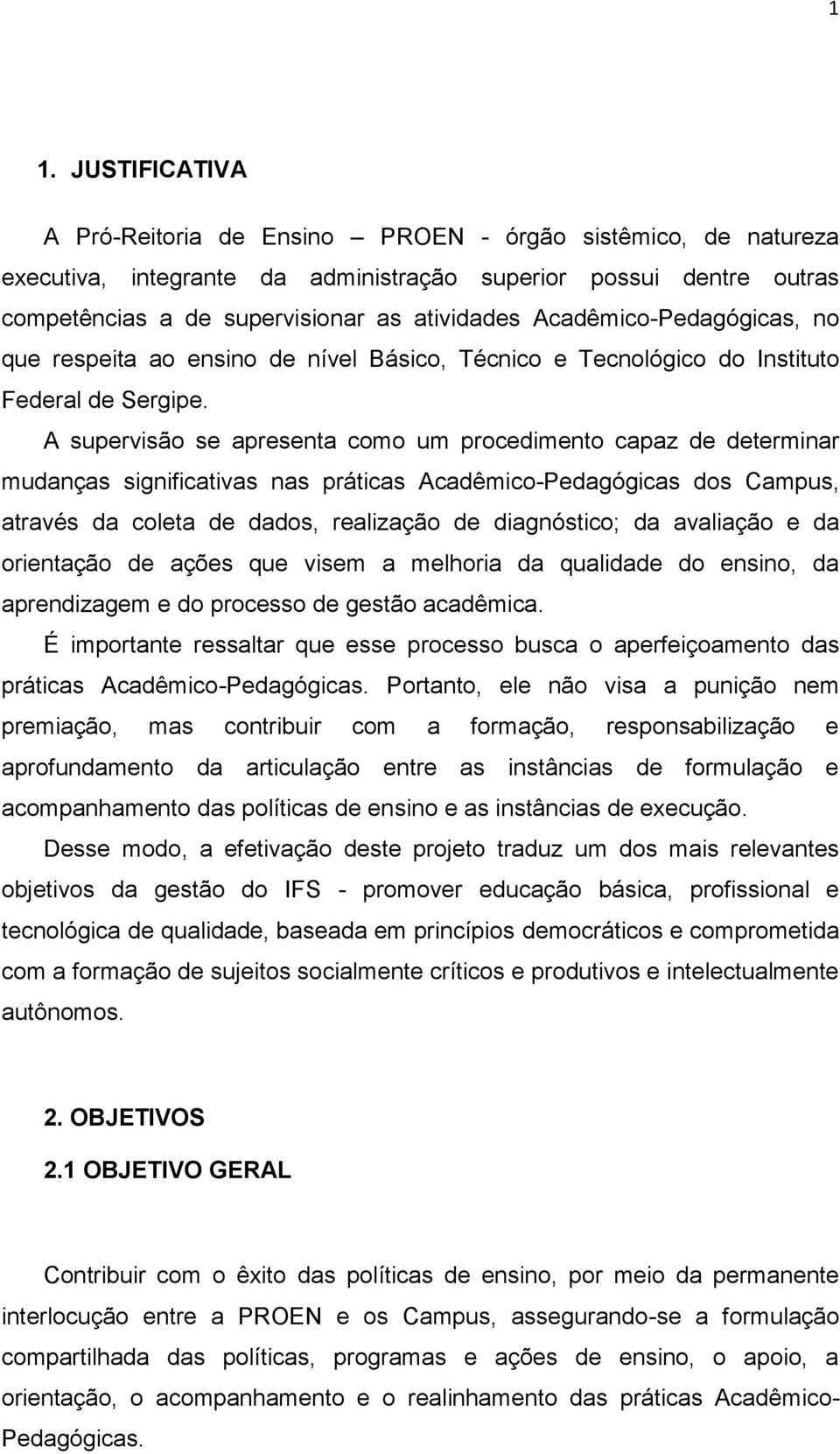 A supervisão se apresenta como um procedimento capaz de determinar mudanças significativas nas práticas Acadêmico-Pedagógicas dos Campus, através da coleta de dados, realização de diagnóstico; da