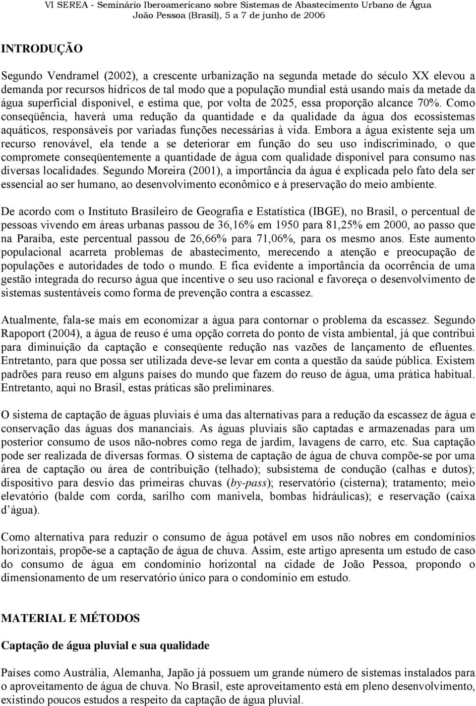 Como conseqüência, haverá uma redução da quantidade e da qualidade da água dos ecossistemas aquáticos, responsáveis por variadas funções necessárias à vida.