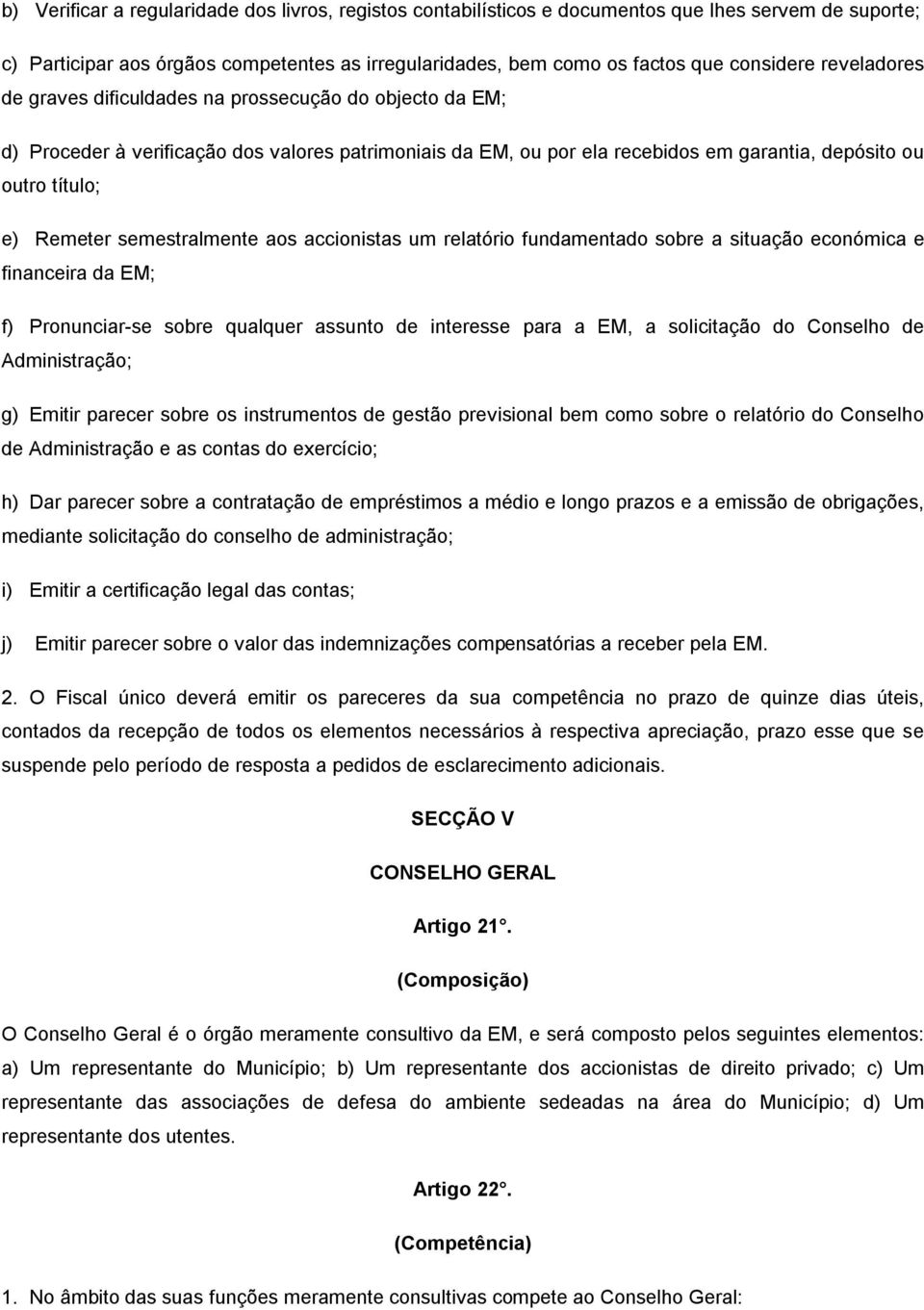 semestralmente aos accionistas um relatório fundamentado sobre a situação económica e financeira da EM; f) Pronunciar-se sobre qualquer assunto de interesse para a EM, a solicitação do Conselho de