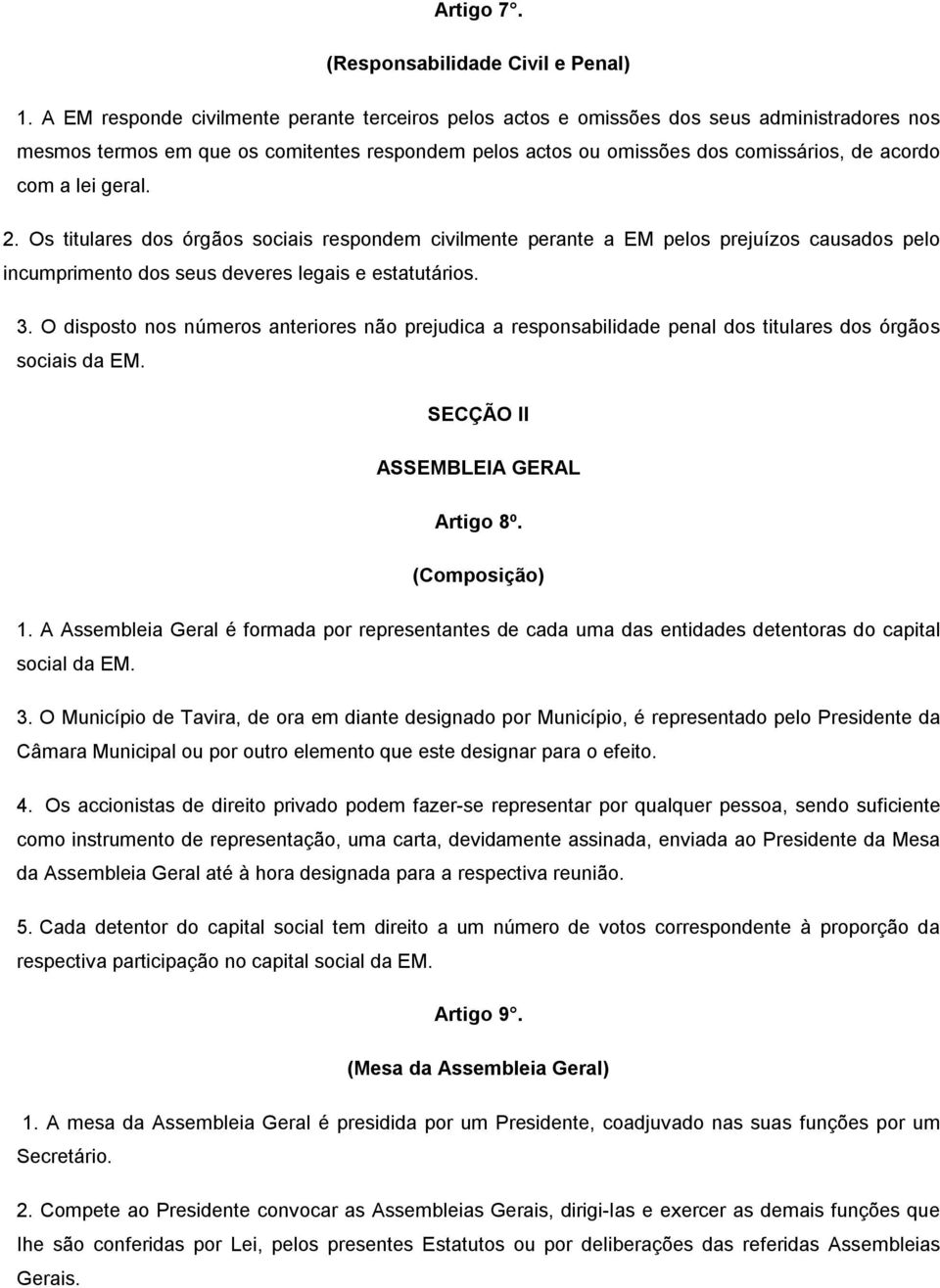 lei geral. 2. Os titulares dos órgãos sociais respondem civilmente perante a EM pelos prejuízos causados pelo incumprimento dos seus deveres legais e estatutários. 3.