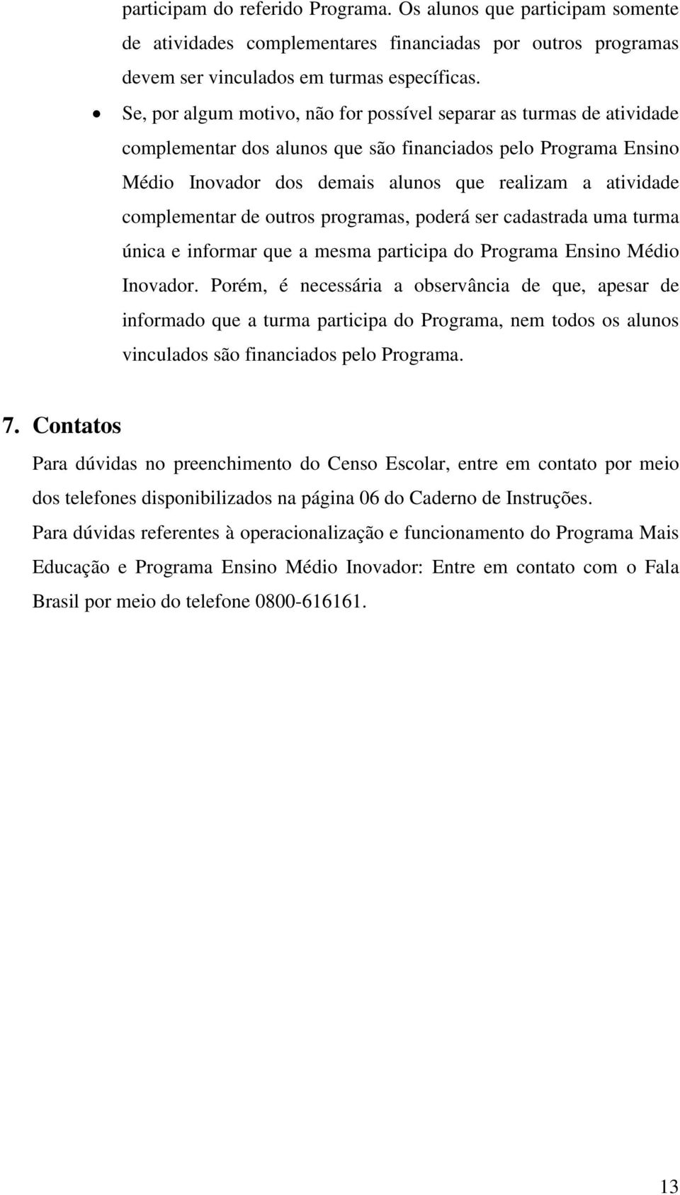 complementar de outros programas, poderá ser cadastrada uma turma única e informar que a mesma participa do Programa Ensino Médio Inovador.