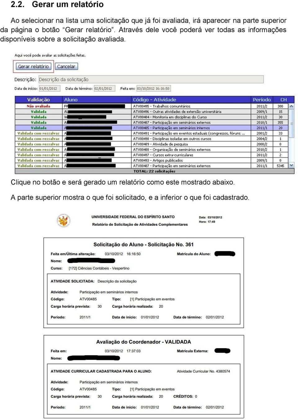 Através dele você poderá ver todas as informações disponíveis sobre a solicitação avaliada.