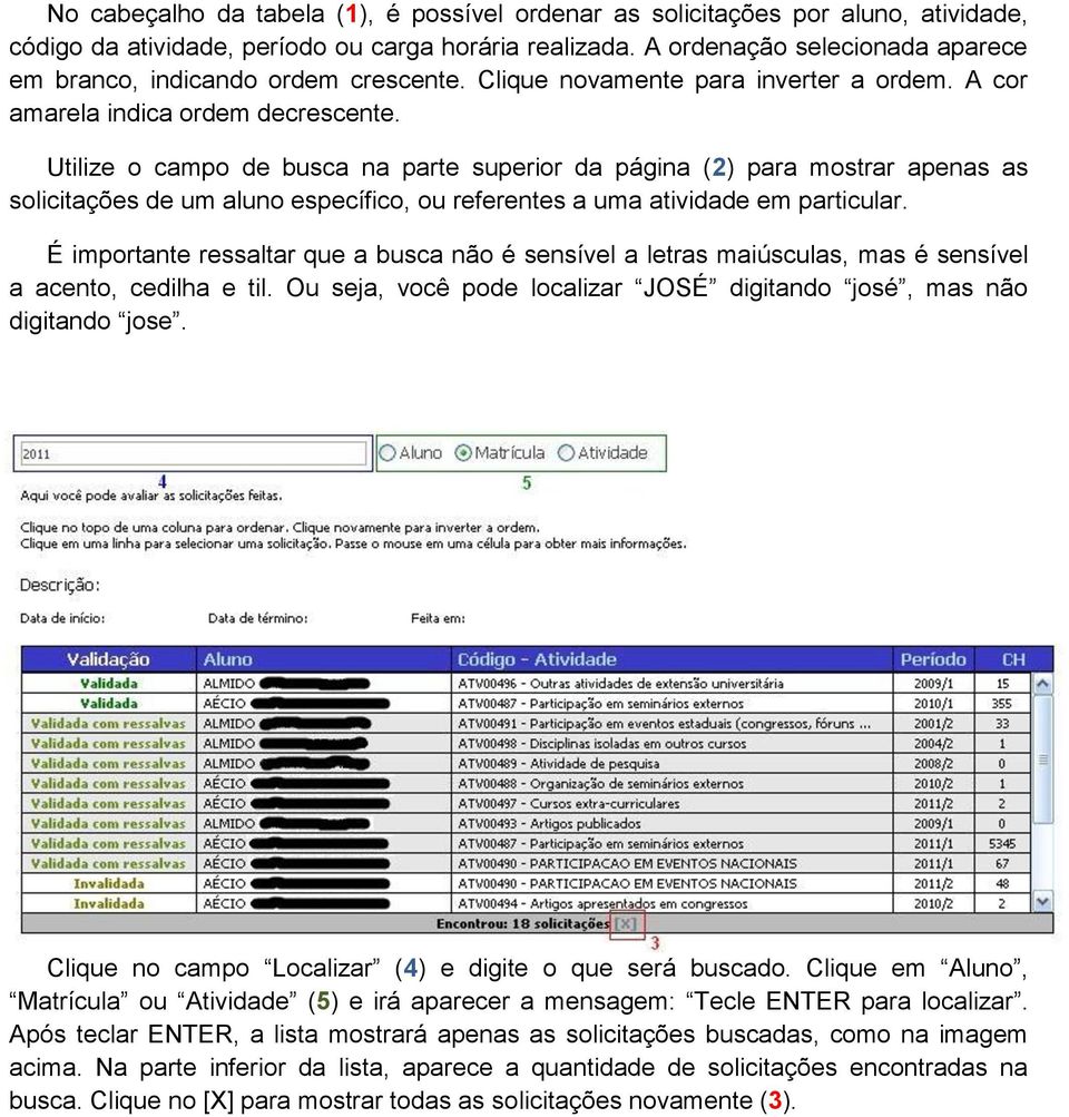 Utilize o campo de busca na parte superior da página (2) para mostrar apenas as solicitações de um aluno específico, ou referentes a uma atividade em particular.