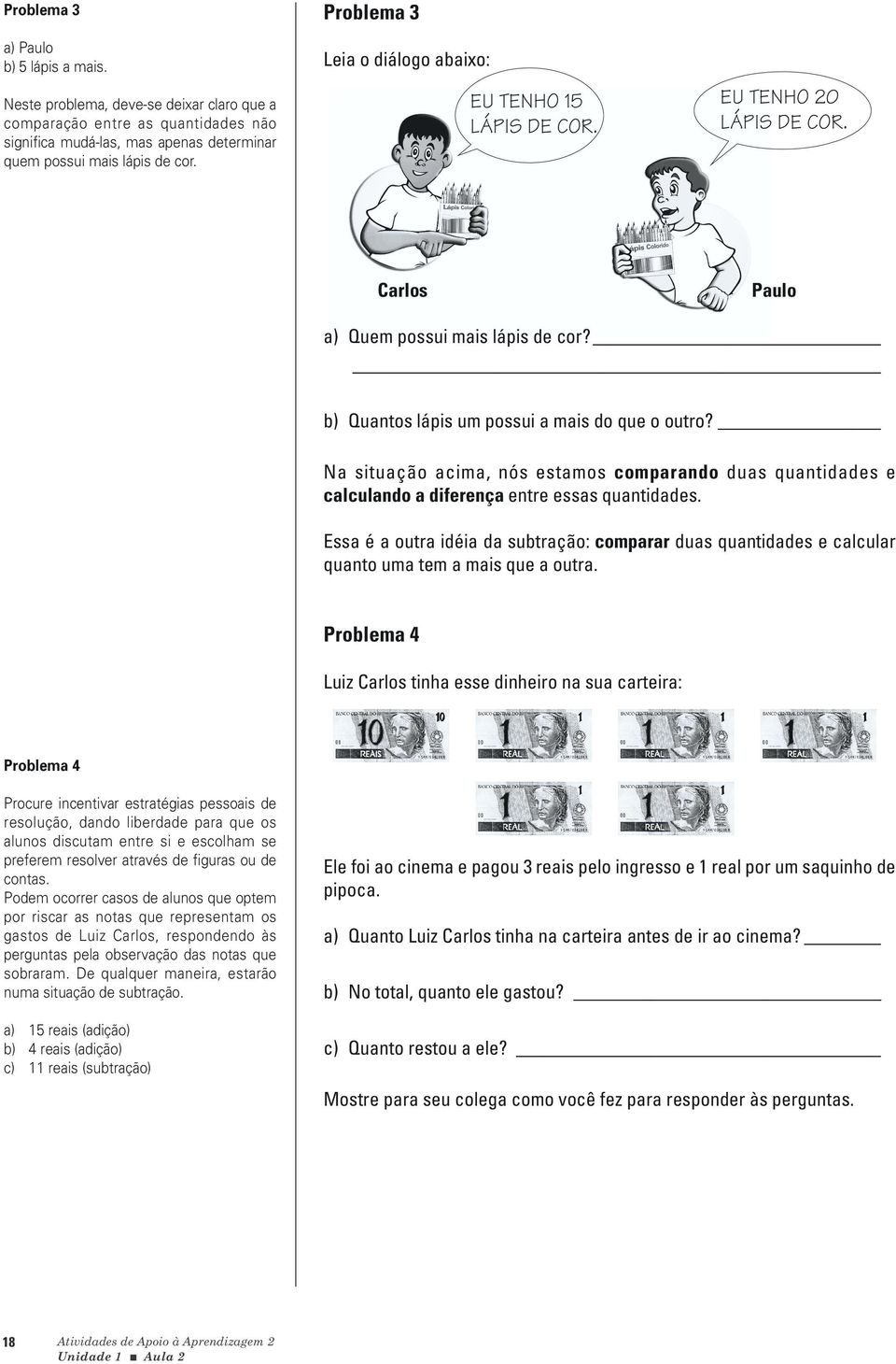 Na situação acima, nós estamos comparando duas quantidades e calculando a diferença entre essas quantidades.