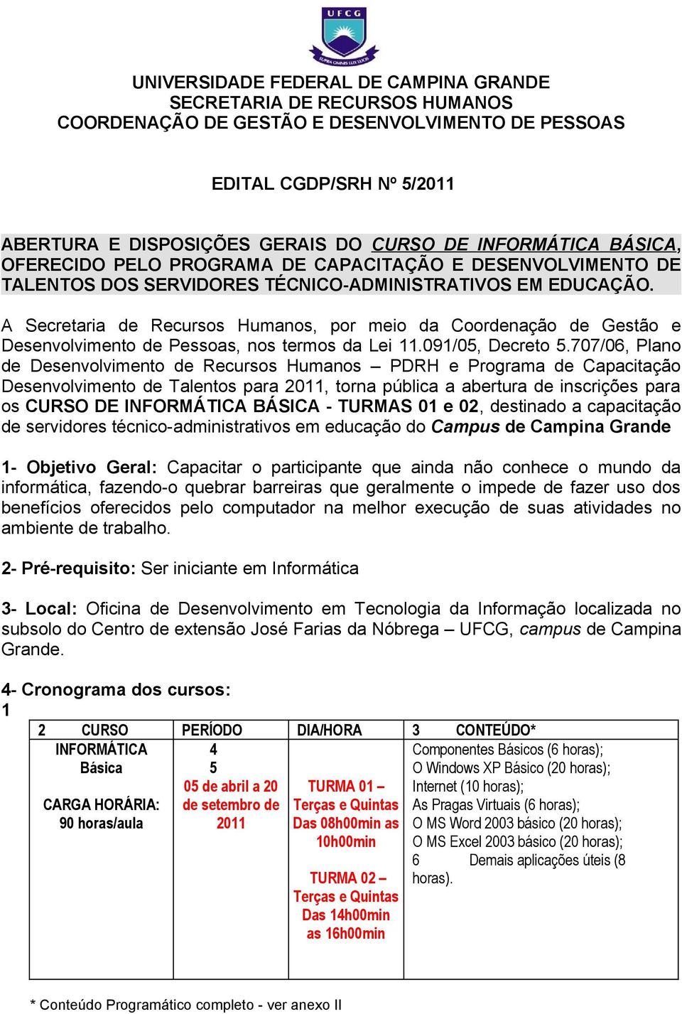 A Secretaria de Recursos Humanos, por meio da Coordenação de Gestão e Desenvolvimento de Pessoas, nos termos da Lei 11.091/05, Decreto 5.