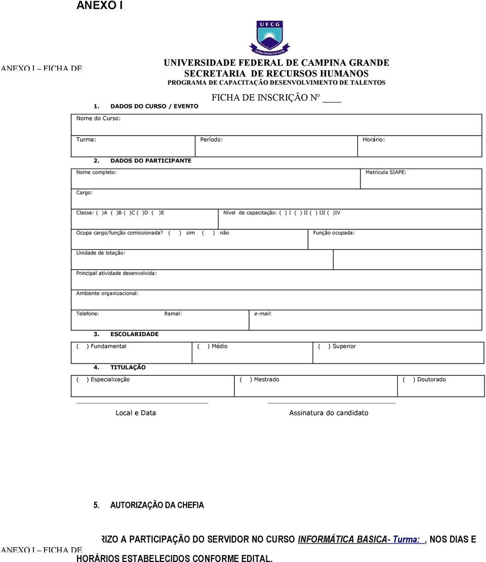 Horário: 2. DADOS DO PARTICIPANTE Nome completo: Matrícula SIAPE: Cargo: Classe: ( )A ( )B ( )C ( )D ( )E Nível de capacitação: ( ) I ( ) II ( ) III ( )IV Ocupa cargo/função comissionada?