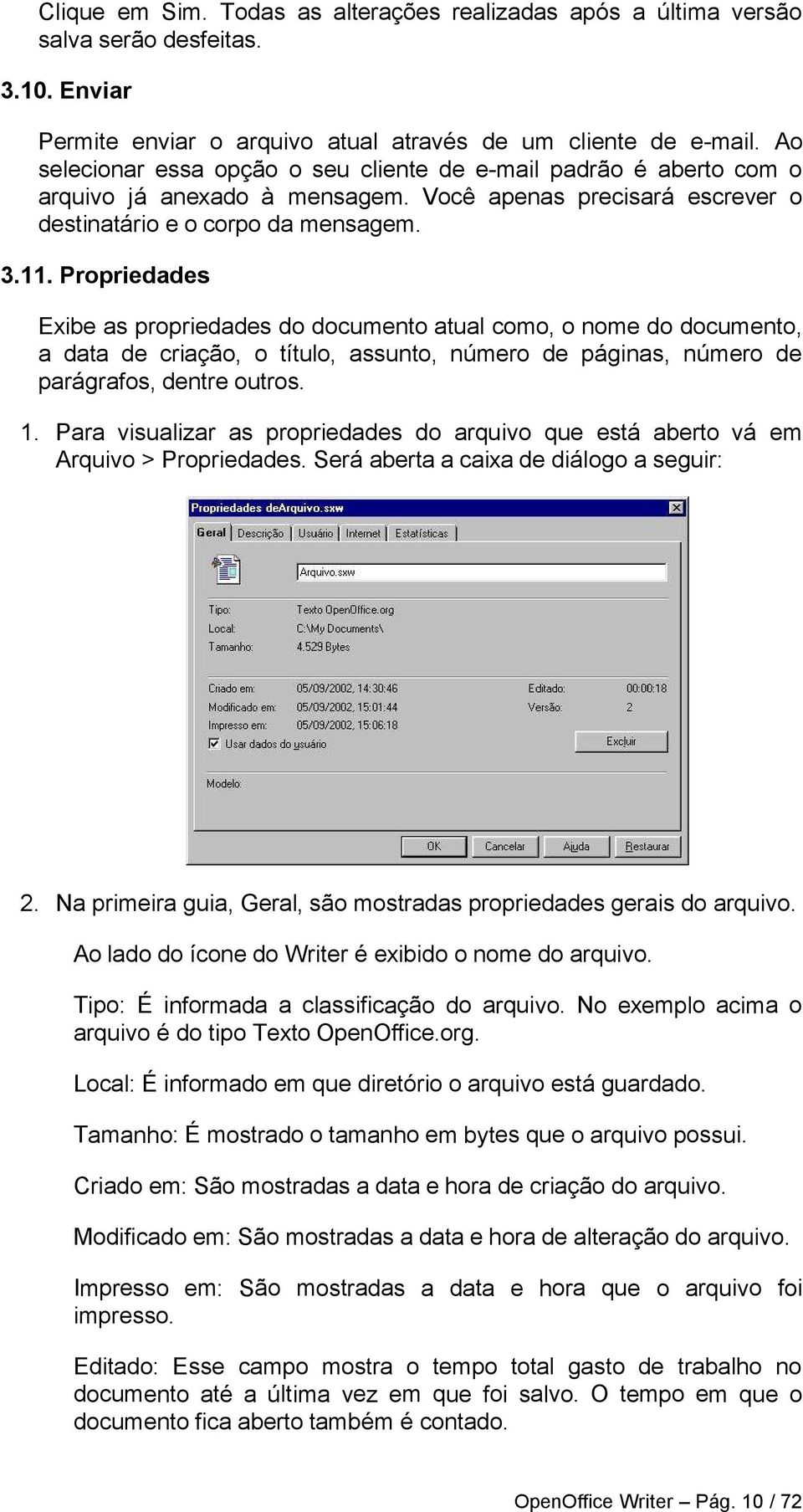 Propriedades Exibe as propriedades do documento atual como, o nome do documento, a data de criação, o título, assunto, número de páginas, número de parágrafos, dentre outros. 1.