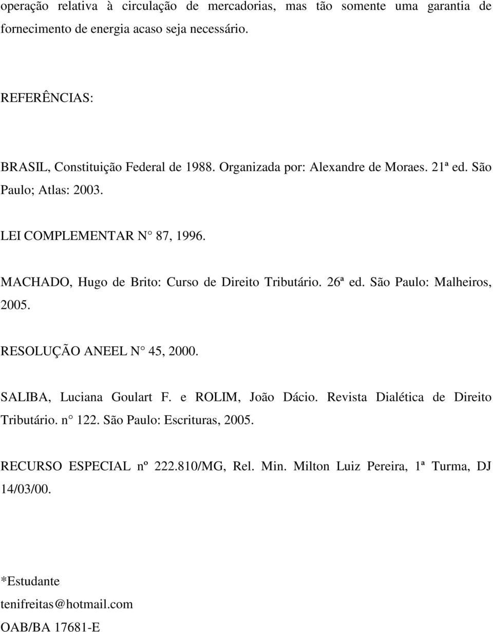 MACHADO, Hugo de Brito: Curso de Direito Tributário. 26ª ed. São Paulo: Malheiros, 2005. RESOLUÇÃO ANEEL N 45, 2000. SALIBA, Luciana Goulart F.
