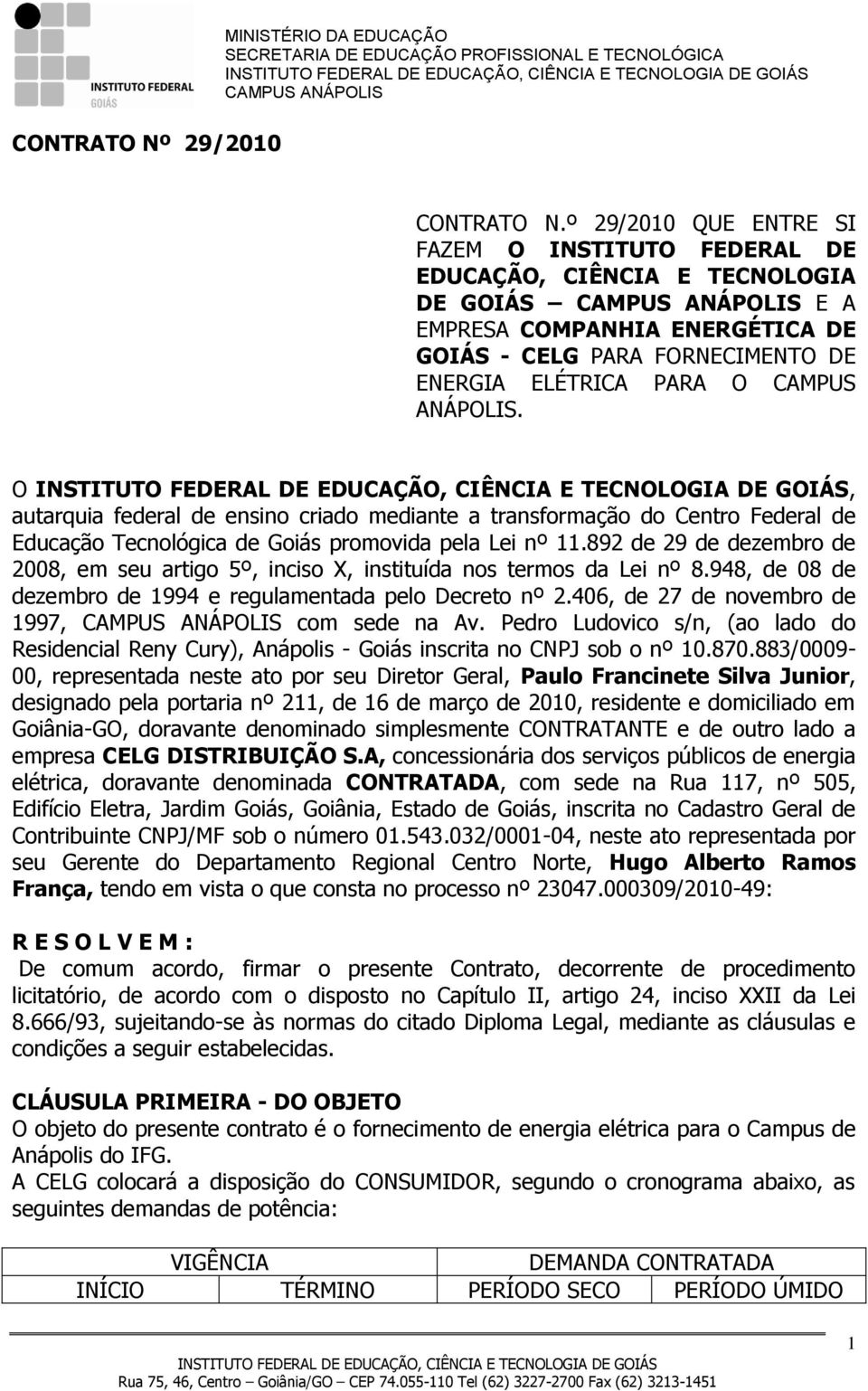 ANÁPOLIS. O, autarquia federal de ensino criado mediante a transformação do Centro Federal de Educação Tecnológica de Goiás promovida pela Lei nº 11.