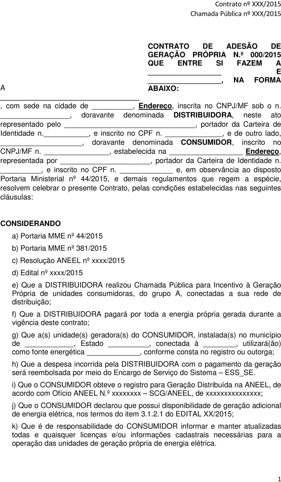 , e de outro lado,, doravante denominada CONSUMIDOR, inscrito no CNPJ/MF n., estabelecida na Endereço, representada por, portador da Carteira de Identidade n., e inscrito no CPF n.